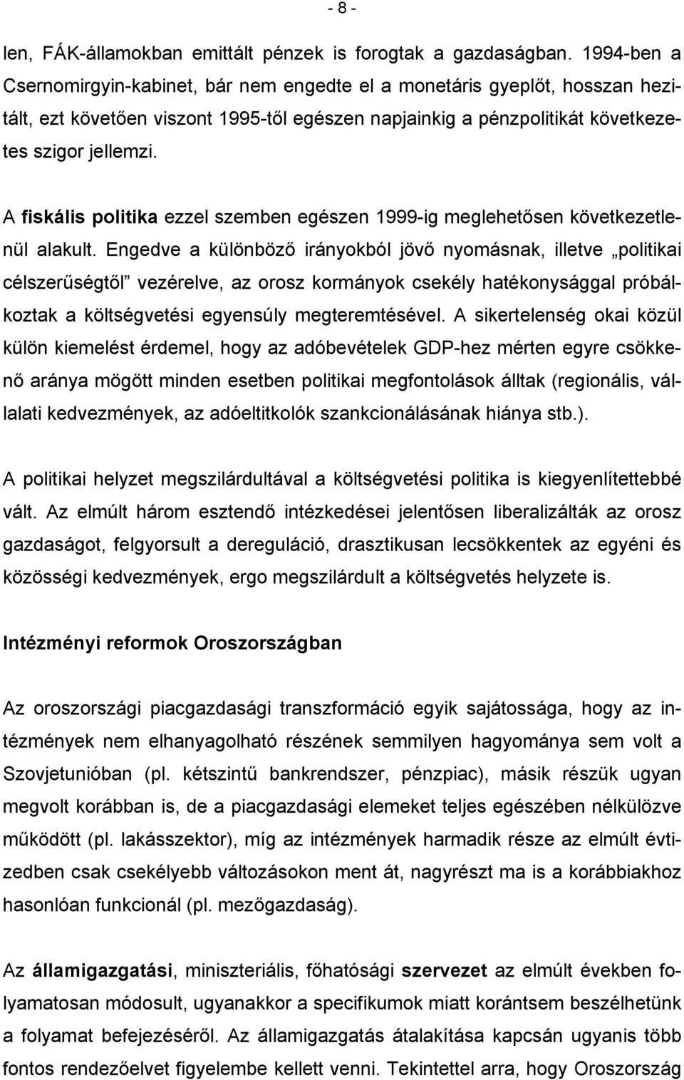 A fiskális politika ezzel szemben egészen 1999-ig meglehetősen következetlenül alakult.