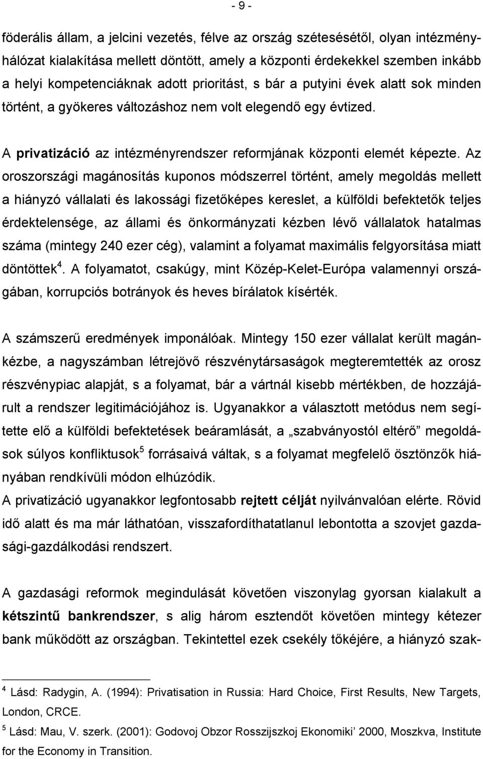 Az oroszországi magánosítás kuponos módszerrel történt, amely megoldás mellett a hiányzó vállalati és lakossági fizetőképes kereslet, a külföldi befektetők teljes érdektelensége, az állami és