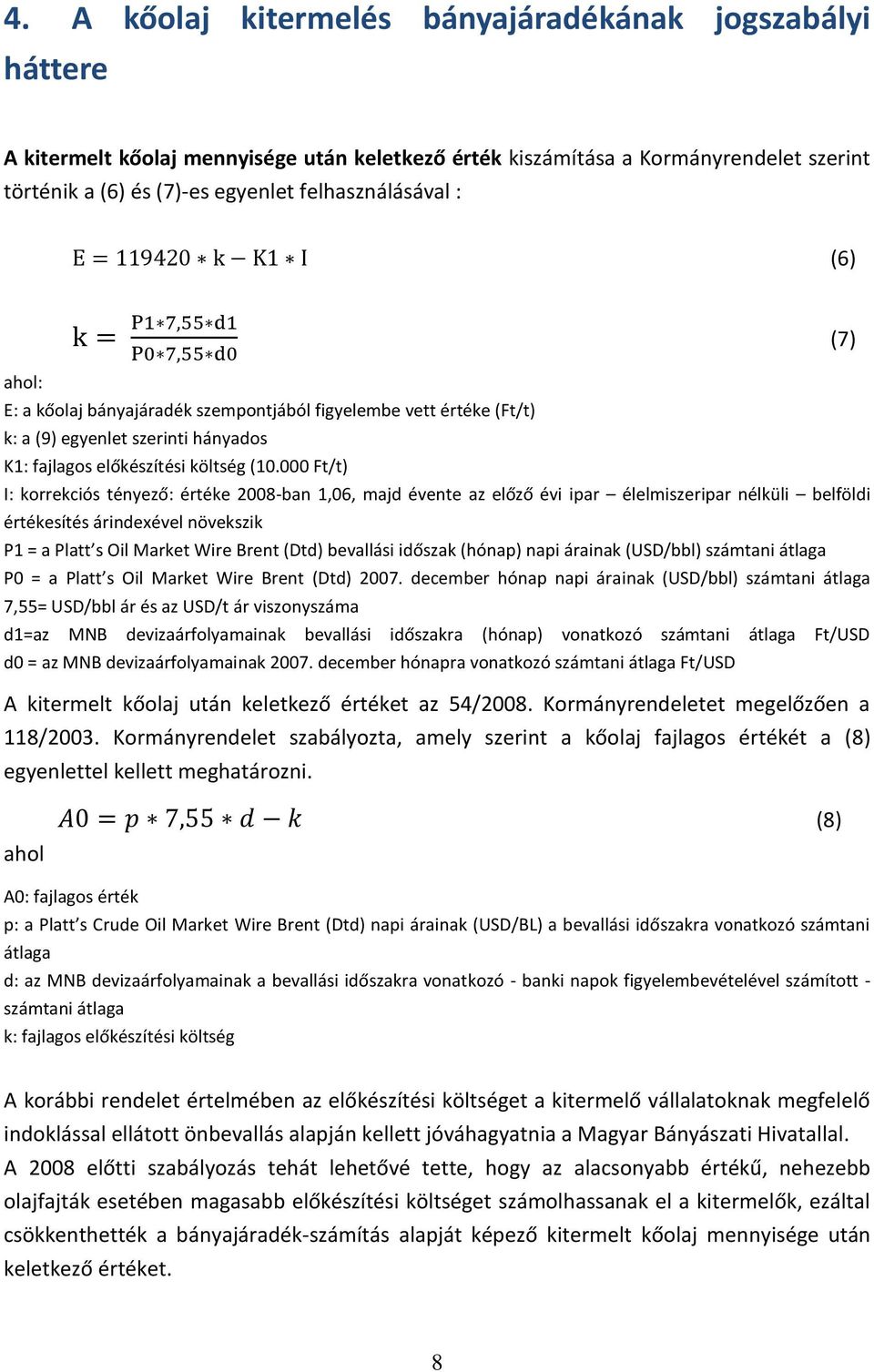 000 Ft/t) I: korrekciós tényező: értéke 2008-ban 1,06, majd évente az előző évi ipar élelmiszeripar nélküli belföldi értékesítés árindexével növekszik P1 = a Platt s Oil Market Wire Brent (Dtd)