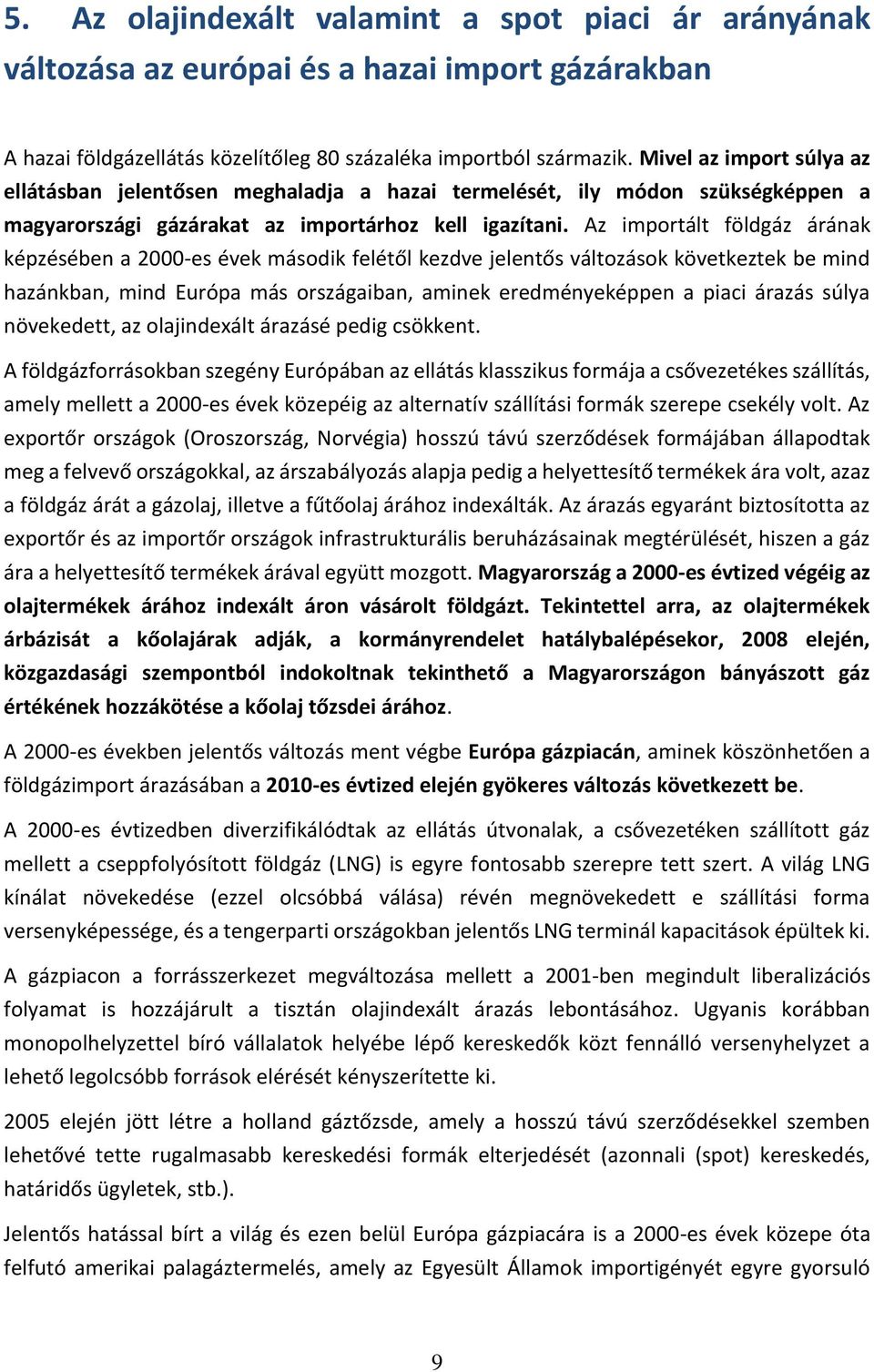 Az importált földgáz árának képzésében a 2000-es évek második felétől kezdve jelentős változások következtek be mind hazánkban, mind Európa más országaiban, aminek eredményeképpen a piaci árazás