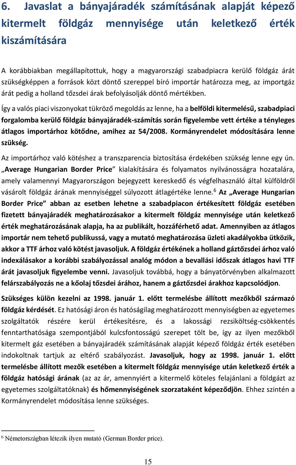 Így a valós piaci viszonyokat tükröző megoldás az lenne, ha a belföldi kitermelésű, szabadpiaci forgalomba kerülő földgáz bányajáradék-számítás során figyelembe vett értéke a tényleges átlagos