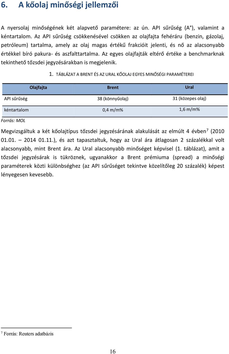 aszfalttartalma. Az egyes olajfajták eltérő értéke a benchmarknak tekinthető tőzsdei jegyzésárakban is megjelenik. 1.