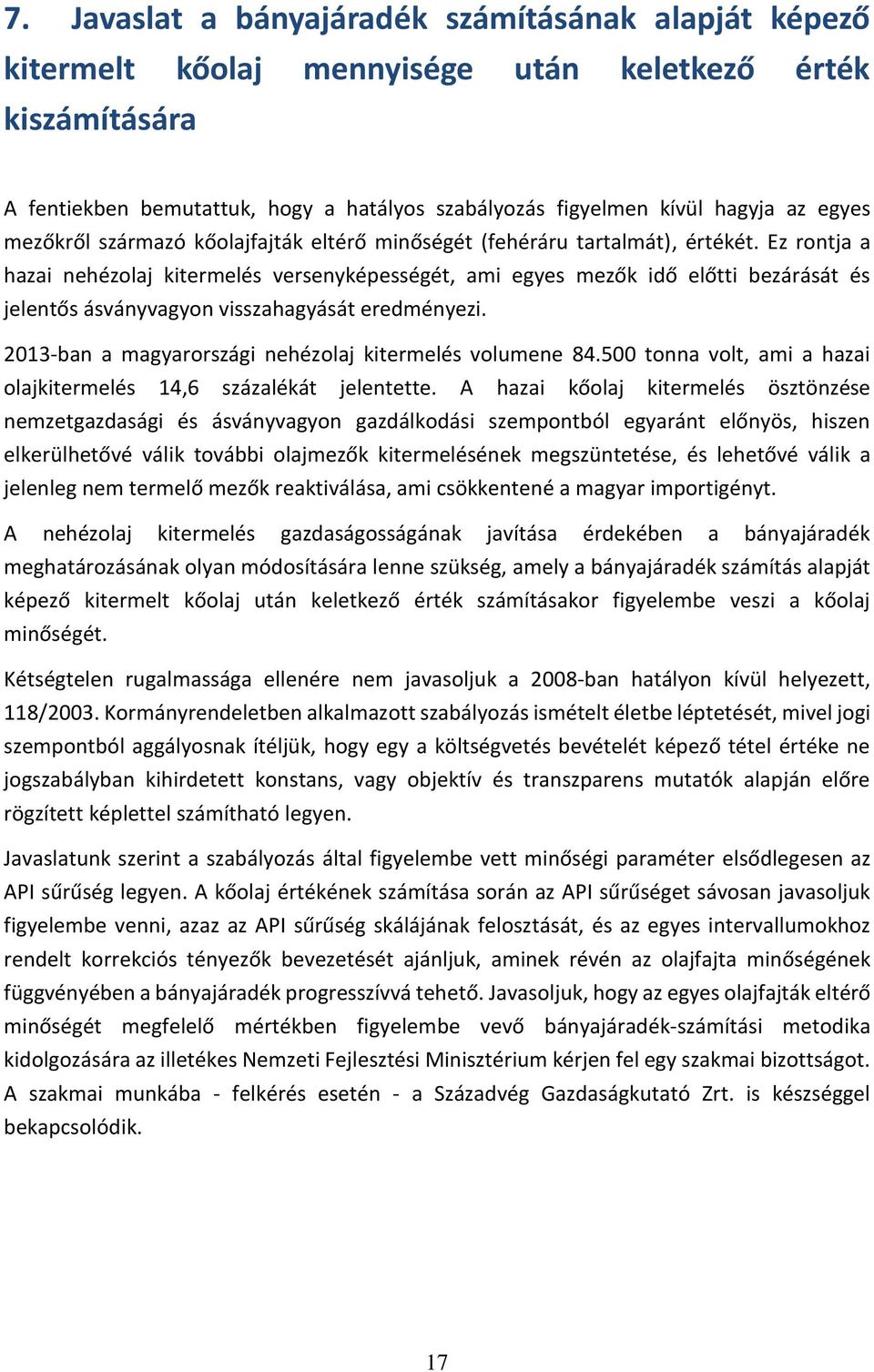 Ez rontja a hazai nehézolaj kitermelés versenyképességét, ami egyes mezők idő előtti bezárását és jelentős ásványvagyon visszahagyását eredményezi.