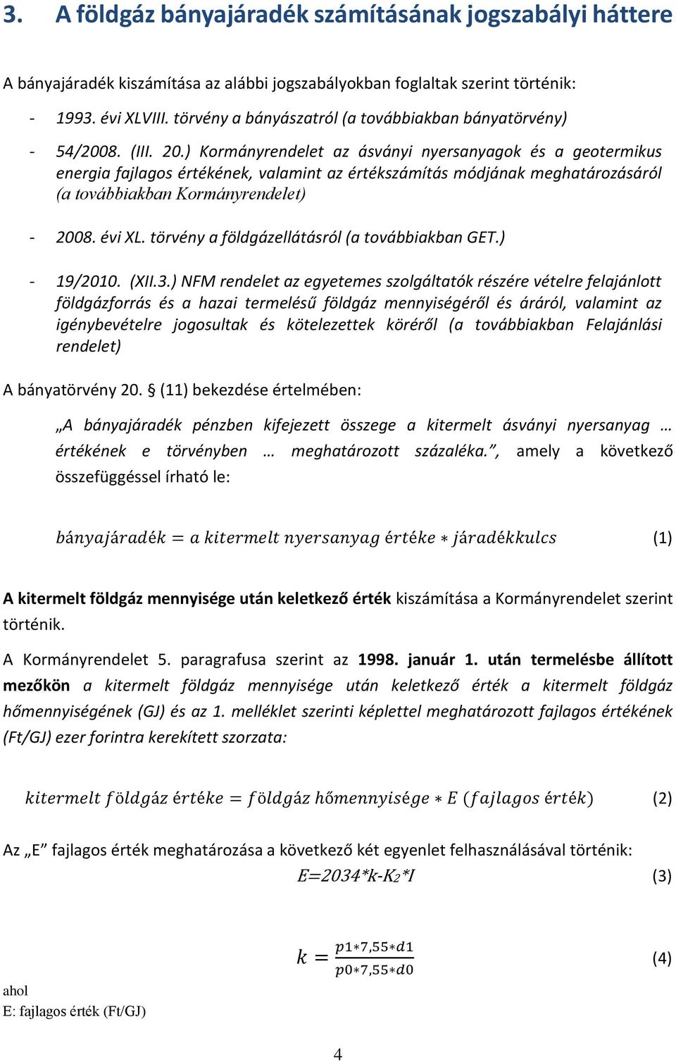 ) Kormányrendelet az ásványi nyersanyagok és a geotermikus energia fajlagos értékének, valamint az értékszámítás módjának meghatározásáról (a továbbiakban Kormányrendelet) - 2008. évi XL.