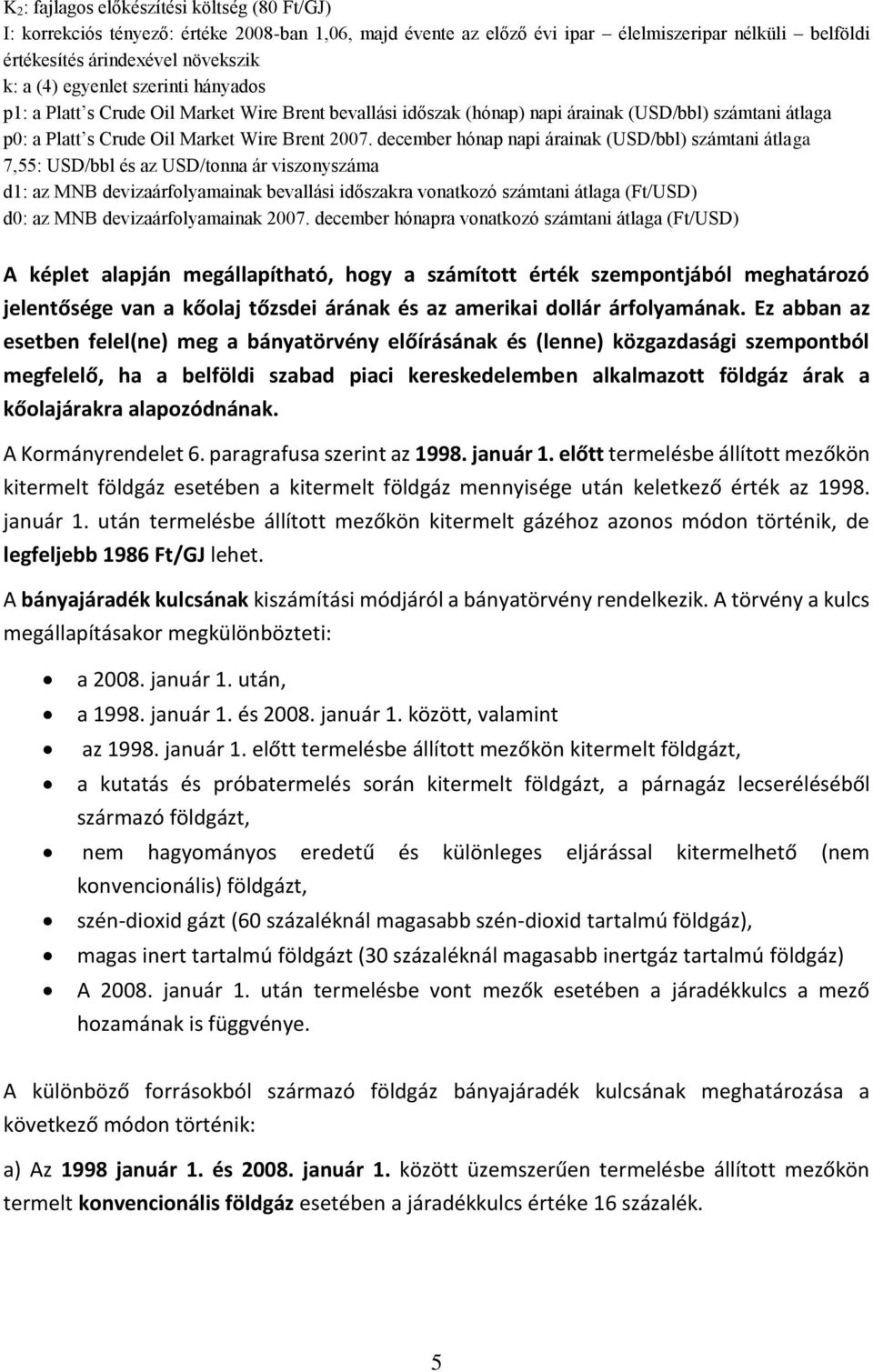 december hónap napi árainak (USD/bbl) számtani átlaga 7,55: USD/bbl és az USD/tonna ár viszonyszáma d1: az MNB devizaárfolyamainak bevallási időszakra vonatkozó számtani átlaga (Ft/USD) d0: az MNB