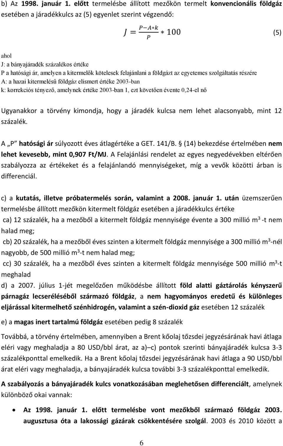 ár, amelyen a kitermelők kötelesek felajánlani a földgázt az egyetemes szolgáltatás részére A: a hazai kitermelésű földgáz elismert értéke 2003-ban k: korrekciós tényező, amelynek értéke 2003-ban 1,