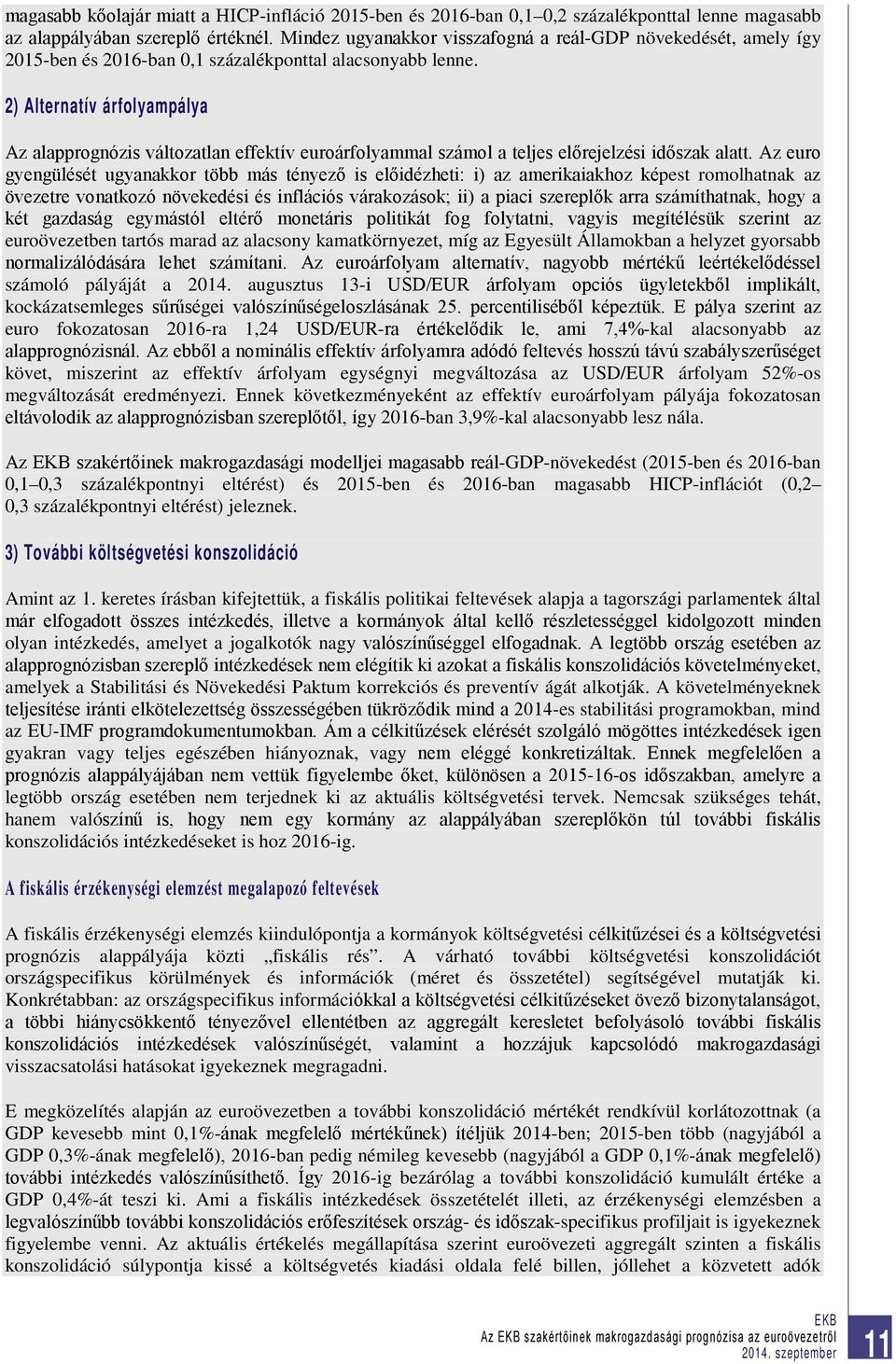 2) Alternatív árfolyampálya Az alapprognózis változatlan effektív euroárfolyammal számol a teljes előrejelzési időszak alatt.