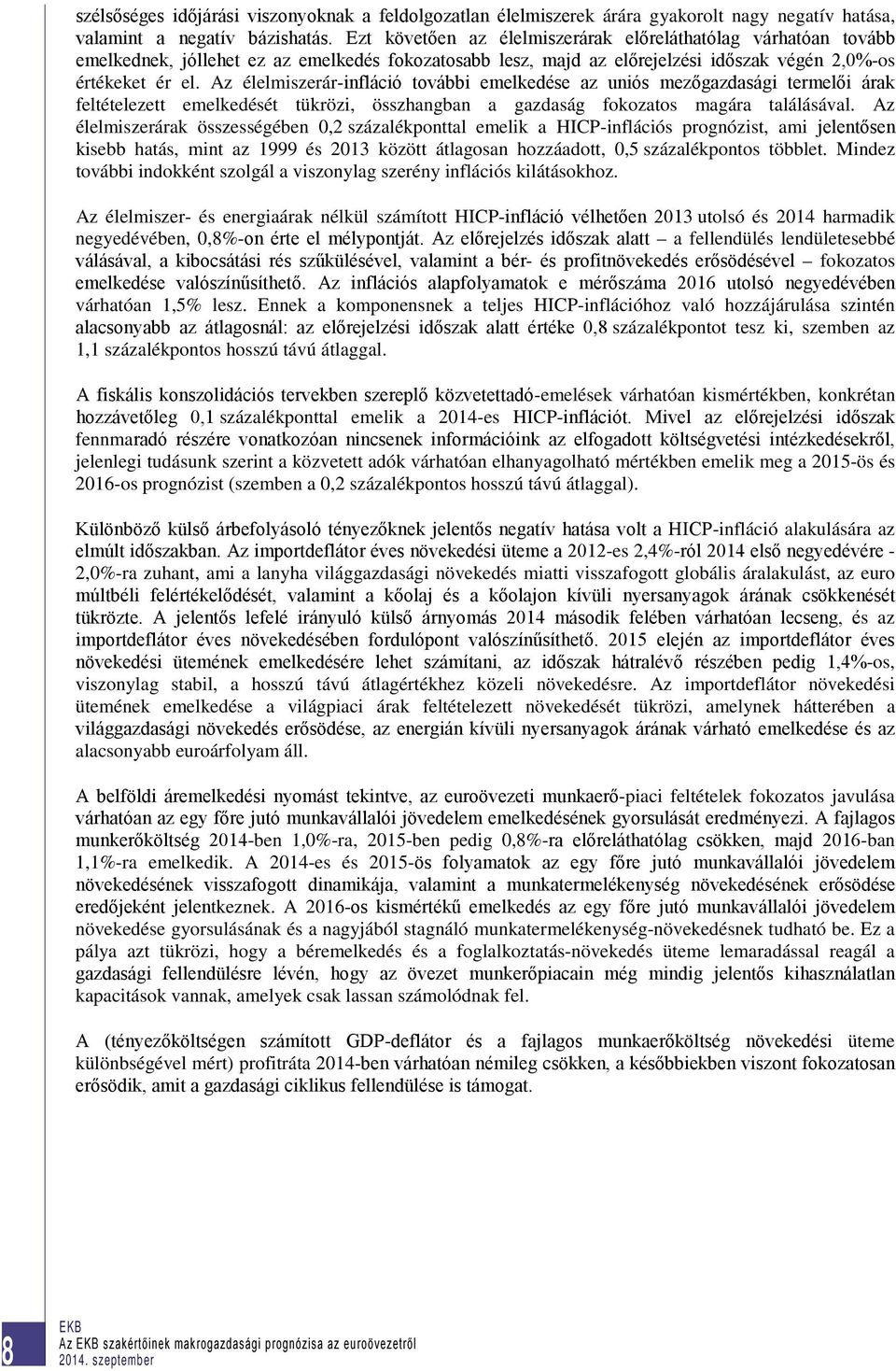 Az élelmiszerár-infláció további emelkedése az uniós mezőgazdasági termelői árak feltételezett emelkedését tükrözi, összhangban a gazdaság fokozatos magára találásával.