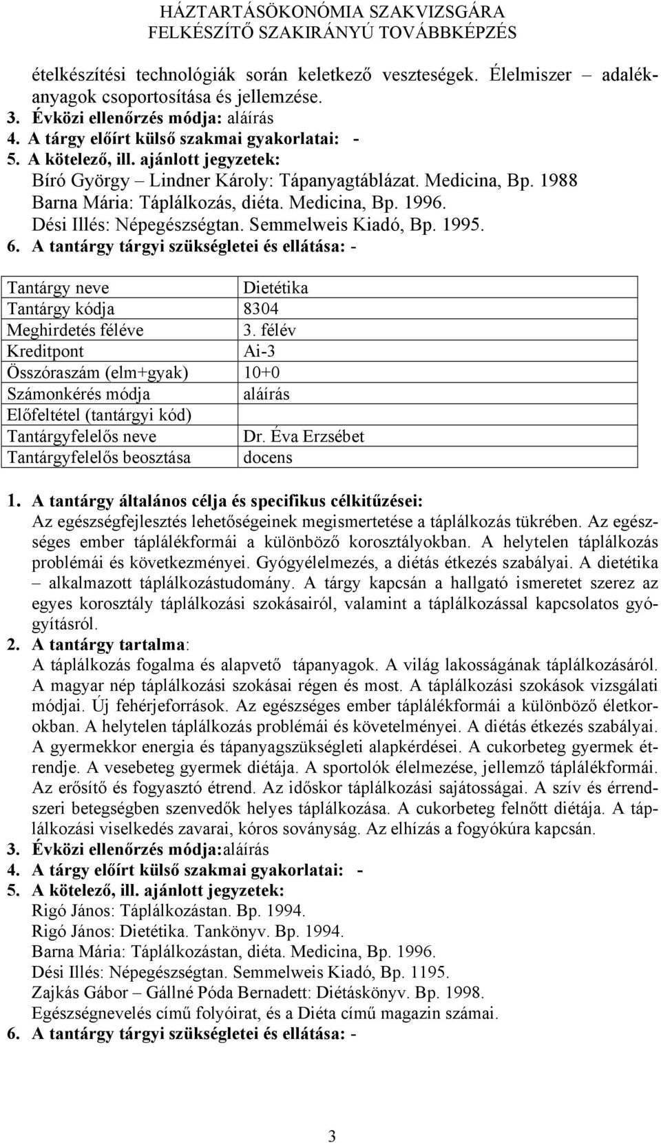 Dietétika Tantárgy kódja 8304 Összóraszám (elm+gyak) 10+0 Tantárgyfelelős neve Dr. Éva Erzsébet Az egészségfejlesztés lehetőségeinek megismertetése a táplálkozás tükrében.