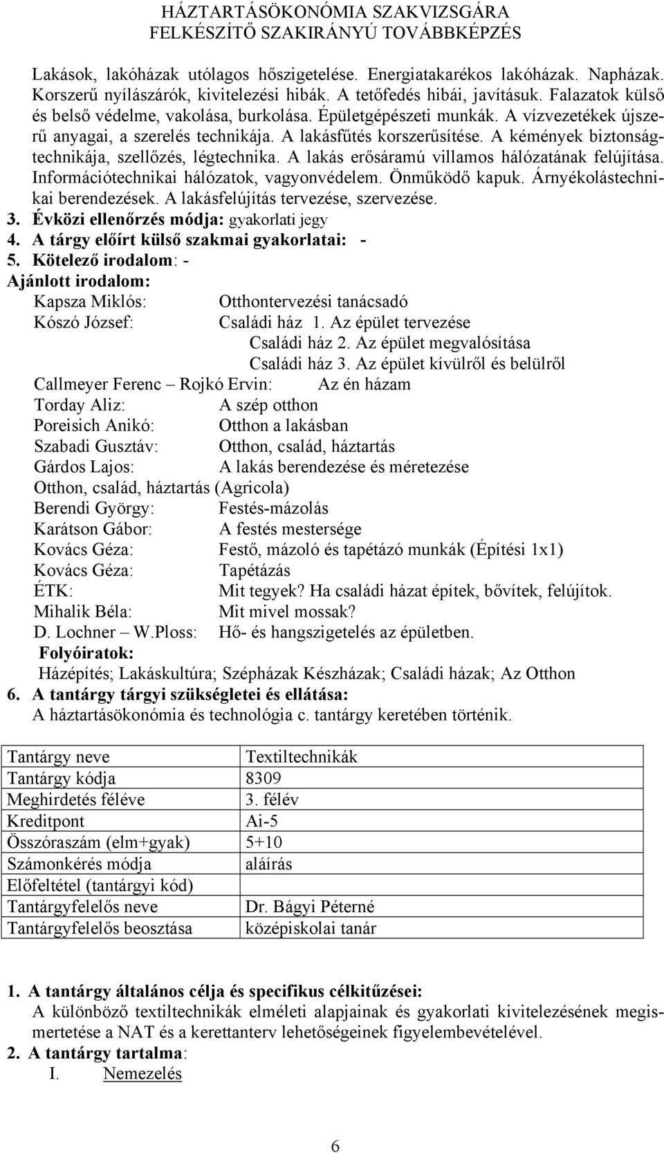 A kémények biztonságtechnikája, szellőzés, légtechnika. A lakás erősáramú villamos hálózatának felújítása. Információtechnikai hálózatok, vagyonvédelem. Önműködő kapuk.