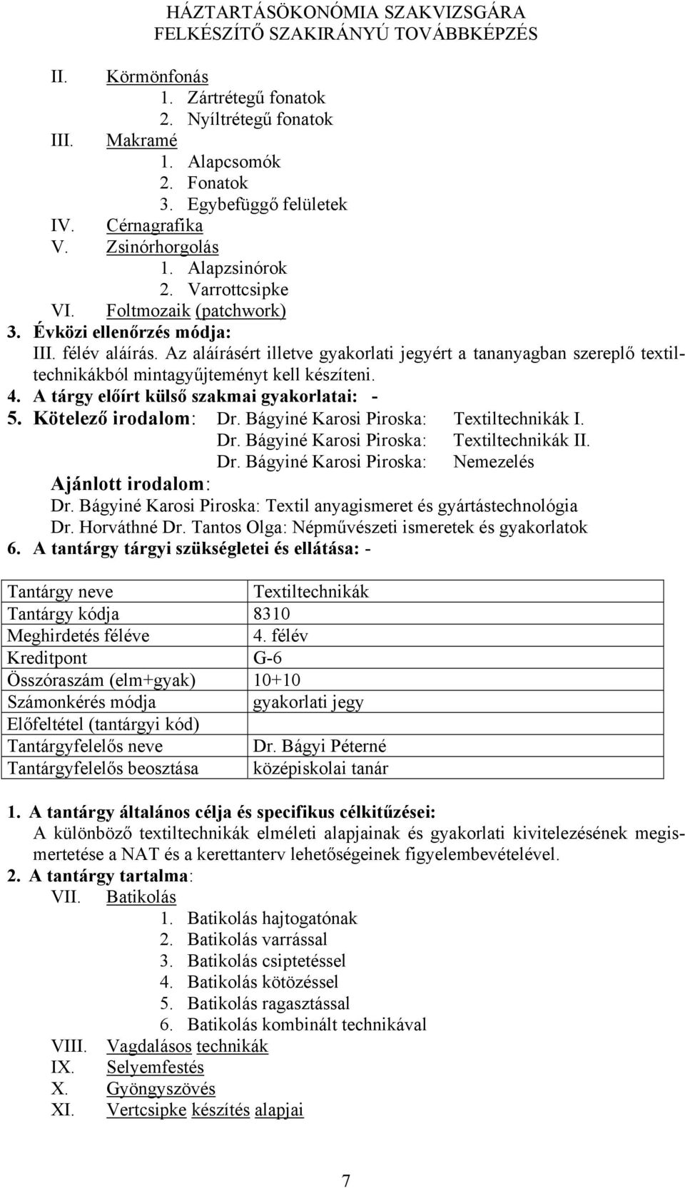 Bágyiné Karosi Piroska: Textiltechnikák I. Dr. Bágyiné Karosi Piroska: Textiltechnikák II. Dr. Bágyiné Karosi Piroska: Nemezelés Dr.