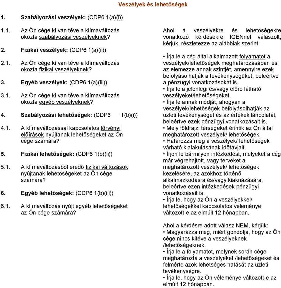 5. Fizikai lehetőségek: (CDP6 1(b)(ii)) 5.1. A klímaváltozásból eredő fizikai változások nyújtanak lehetőségeket az Ön cége számára? 6. Egyéb lehetőségek: (CDP6 1(b)(iii)) 6.1. A klímaváltozás nyújt egyéb lehetőségeket az Ön cége számára?