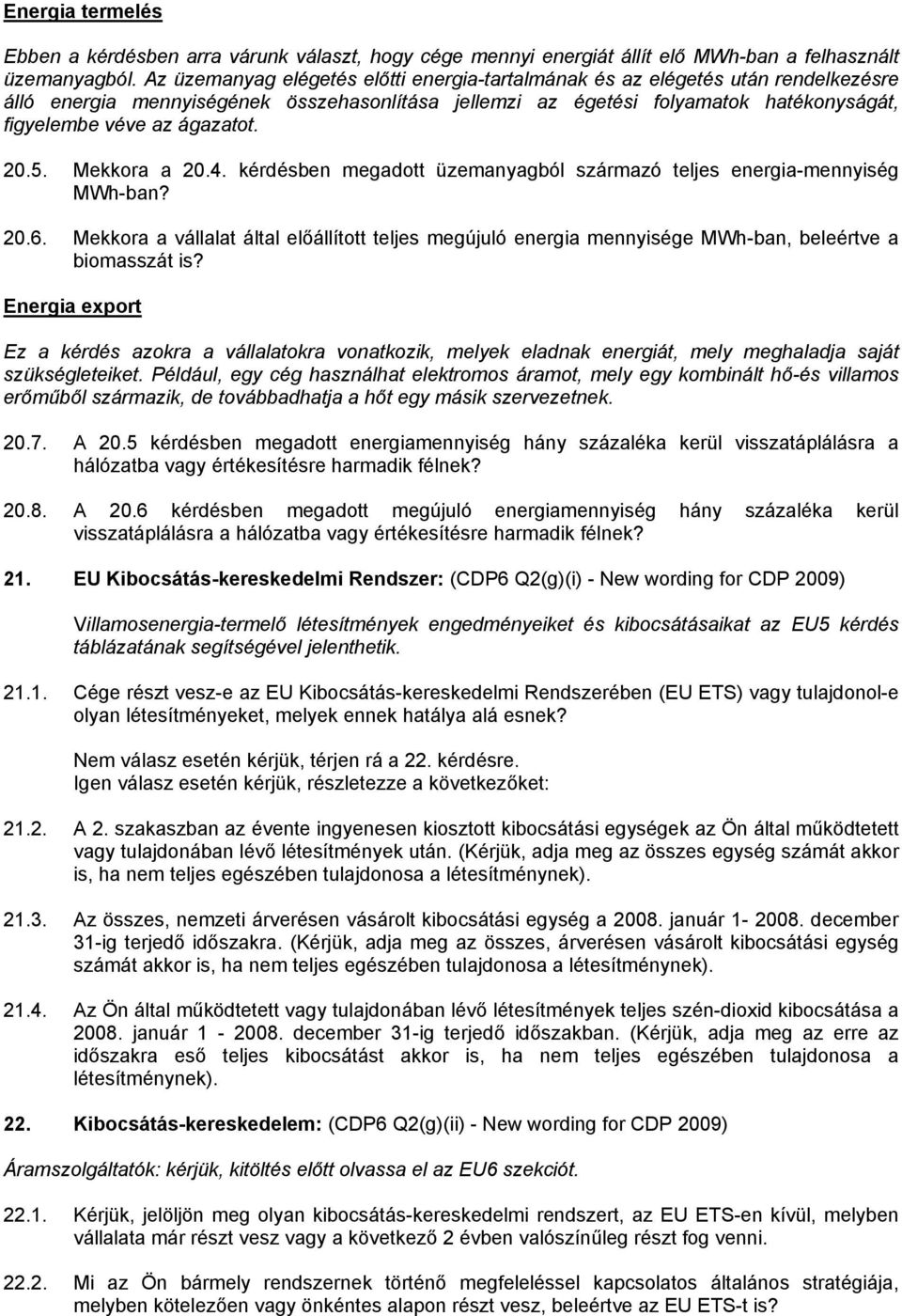 ágazatot. 20.5. Mekkora a 20.4. kérdésben megadott üzemanyagból származó teljes energia-mennyiség MWh-ban? 20.6.