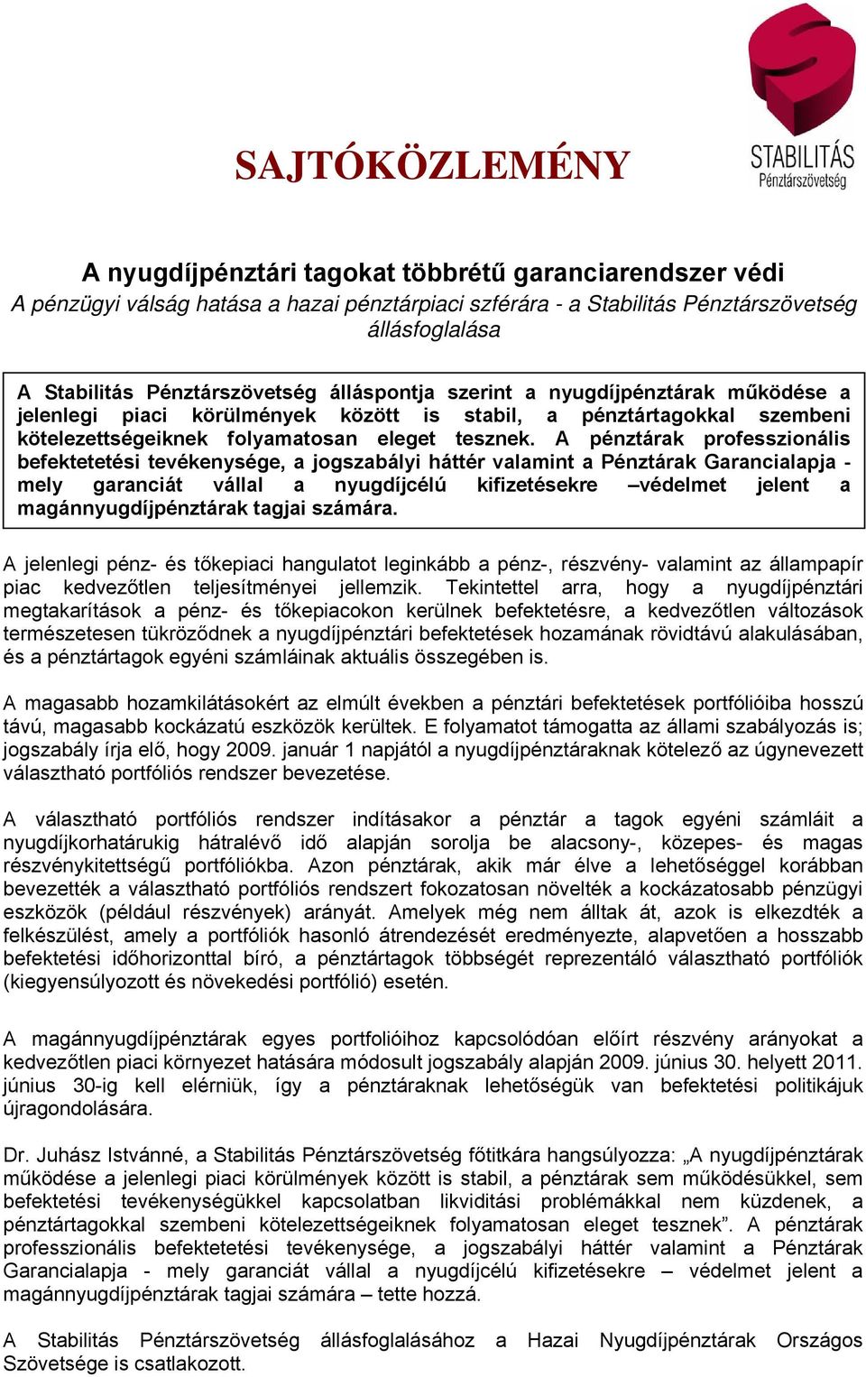 A pénztárak professzionális befektetetési tevékenysége, a jogszabályi háttér valamint a Pénztárak Garancialapja - mely garanciát vállal a nyugdíjcélú kifizetésekre védelmet jelent a