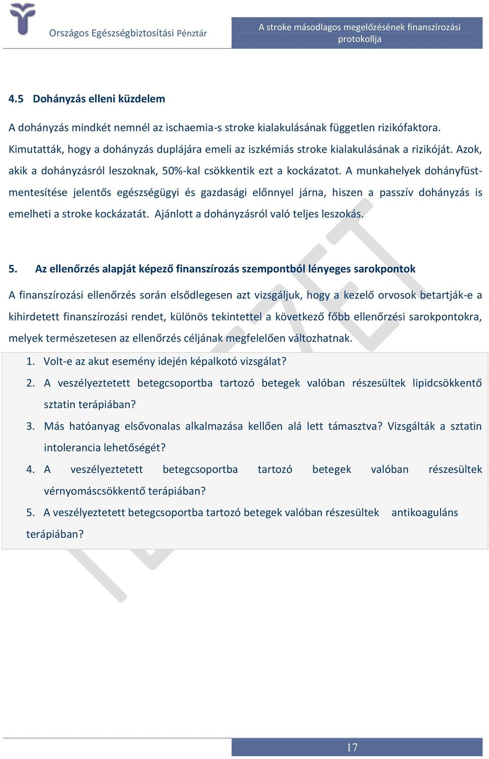 A munkahelyek dohányfüstmentesítése jelentős egészségügyi és gazdasági előnnyel járna, hiszen a passzív dohányzás is emelheti a stroke kockázatát. Ajánlott a dohányzásról való teljes leszokás. 5.