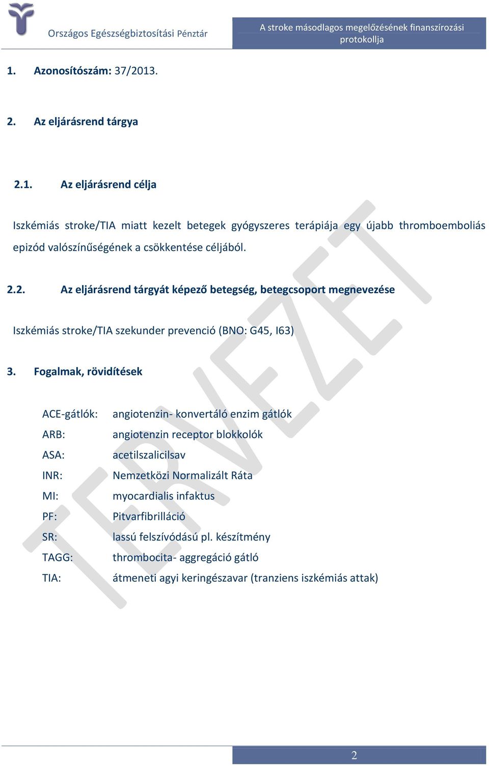 Fogalmak, rövidítések ACE-gátlók: ARB: ASA: INR: MI: PF: SR: TAGG: TIA: angiotenzin- konvertáló enzim gátlók angiotenzin receptor blokkolók acetilszalicilsav Nemzetközi