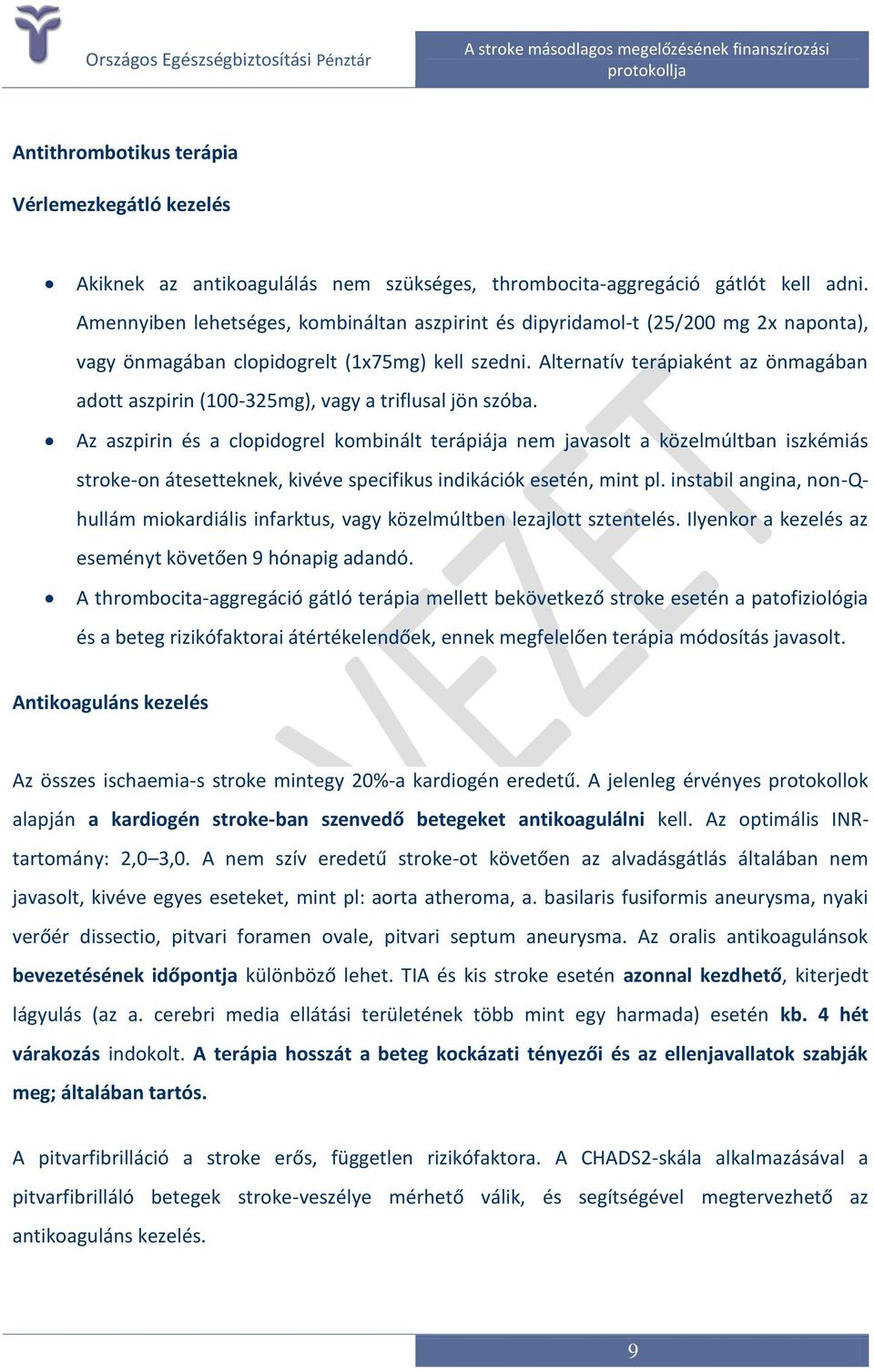 Alternatív terápiaként az önmagában adott aszpirin (100-325mg), vagy a triflusal jön szóba.