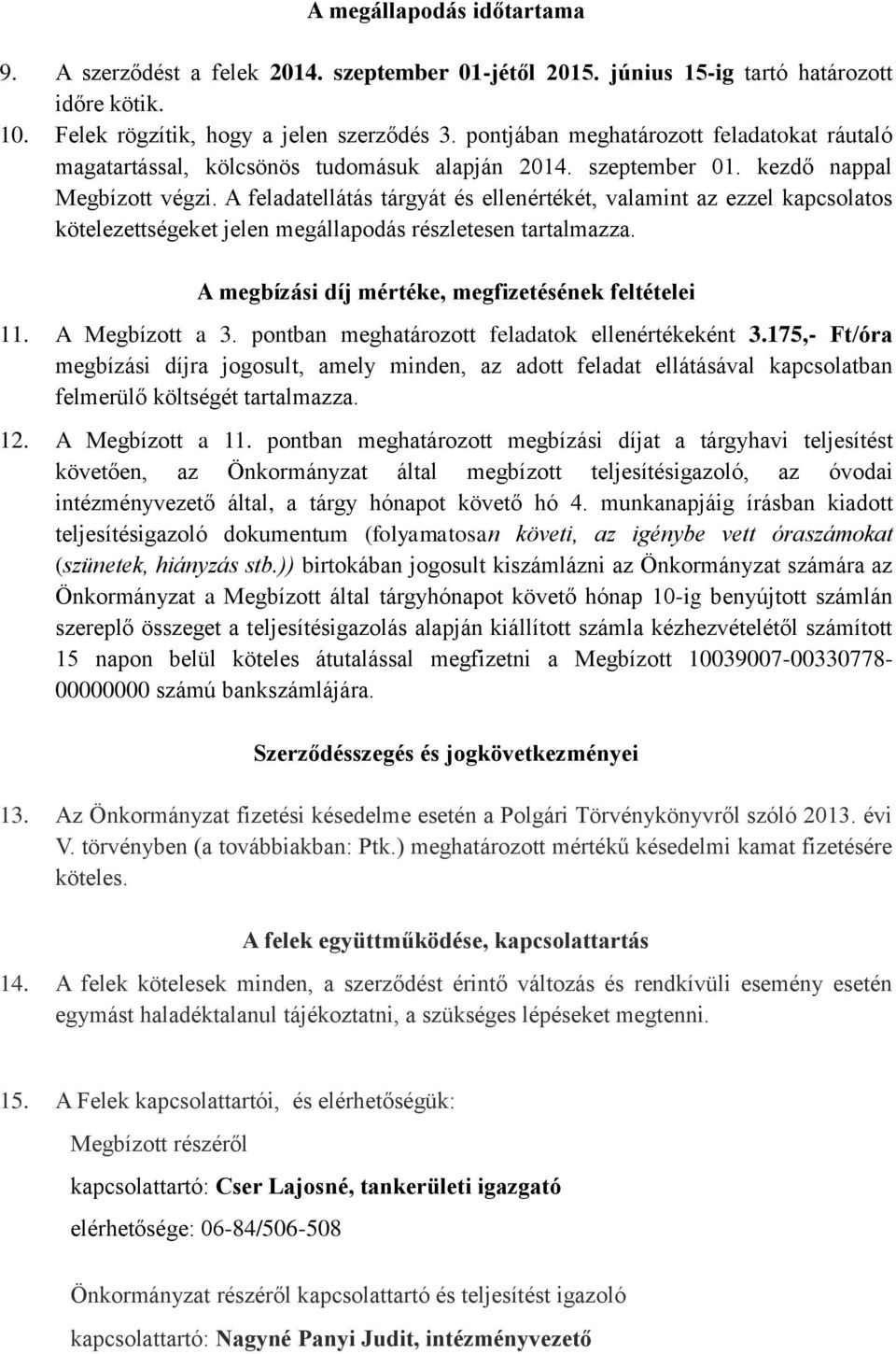 A feladatellátás tárgyát és ellenértékét, valamint az ezzel kapcsolatos kötelezettségeket jelen megállapodás részletesen tartalmazza. A megbízási díj mértéke, megfizetésének feltételei 11.