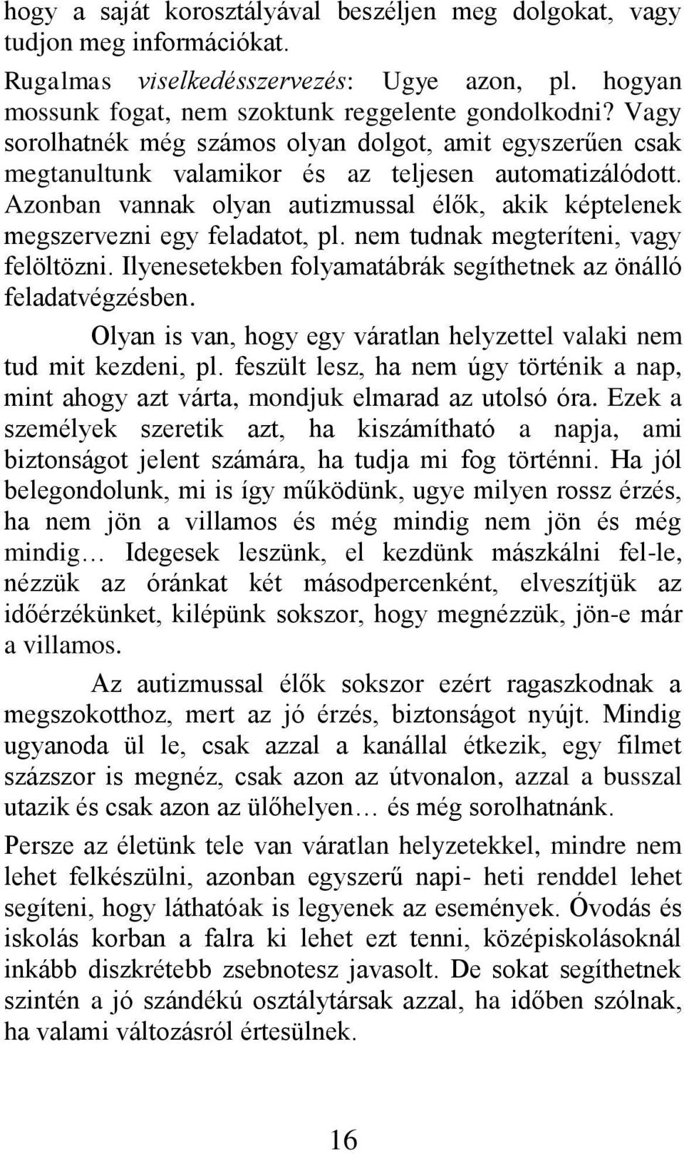 Azonban vannak olyan autizmussal élők, akik képtelenek megszervezni egy feladatot, pl. nem tudnak megteríteni, vagy felöltözni. Ilyenesetekben folyamatábrák segíthetnek az önálló feladatvégzésben.