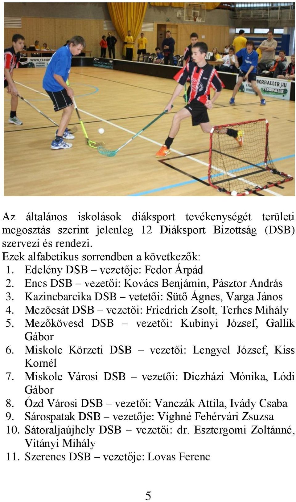 Mezőcsát DSB vezetői: Friedrich Zsolt, Terhes Mihály 5. Mezőkövesd DSB vezetői: Kubinyi ózsef, Gallik Gábor 6. Miskolc Körzeti DSB vezetői: Lengyel ózsef, Kiss Kornél 7.