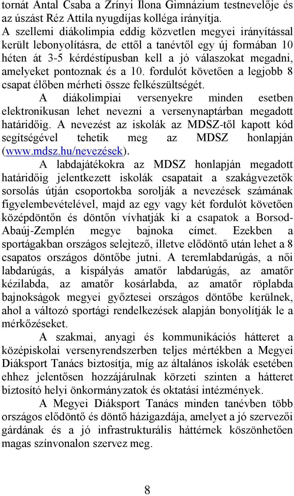 és a 10. fordulót követően a legjobb 8 csapat élőben mérheti össze felkész ltségét. A diákolimpiai versenyekre minden esetben elektronikusan lehet nevezni a versenynaptárban megadott határidőig.