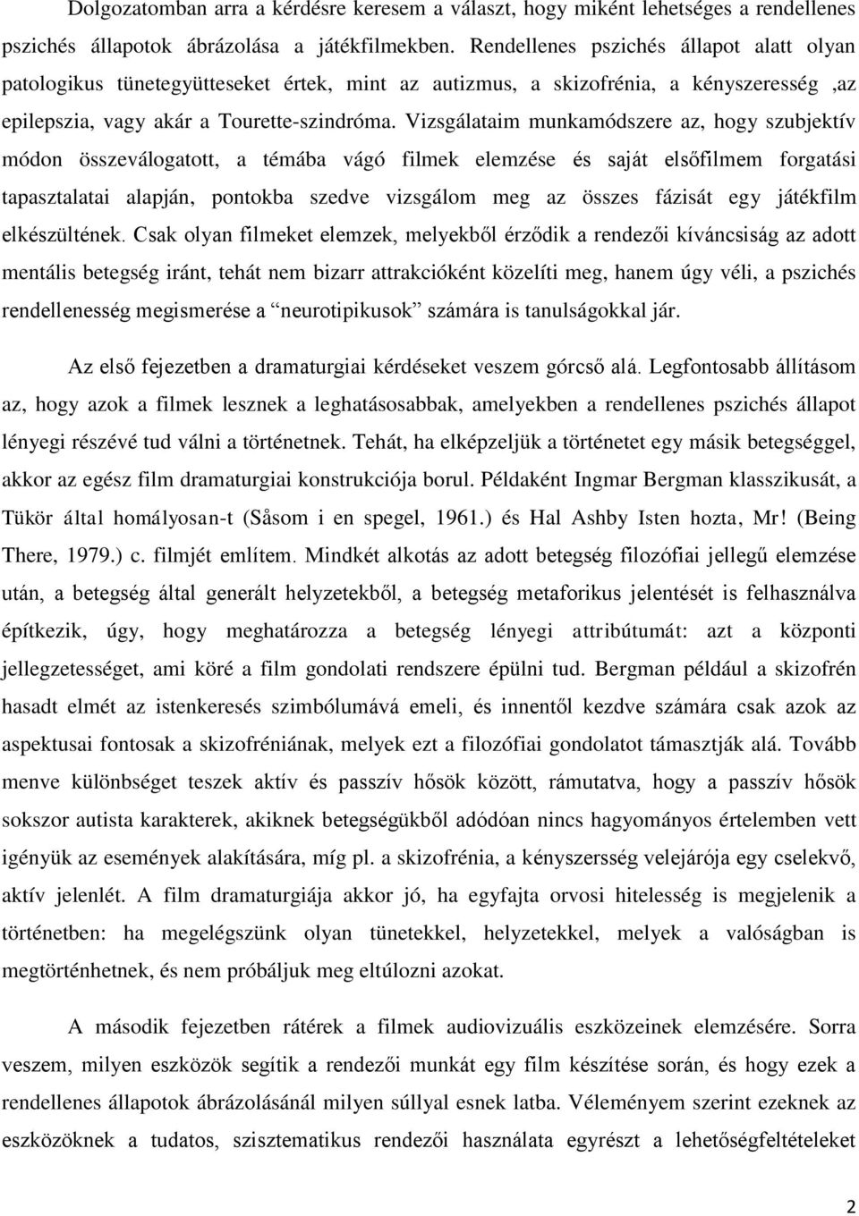 Vizsgálataim munkamódszere az, hogy szubjektív módon összeválogatott, a témába vágó filmek elemzése és saját elsőfilmem forgatási tapasztalatai alapján, pontokba szedve vizsgálom meg az összes