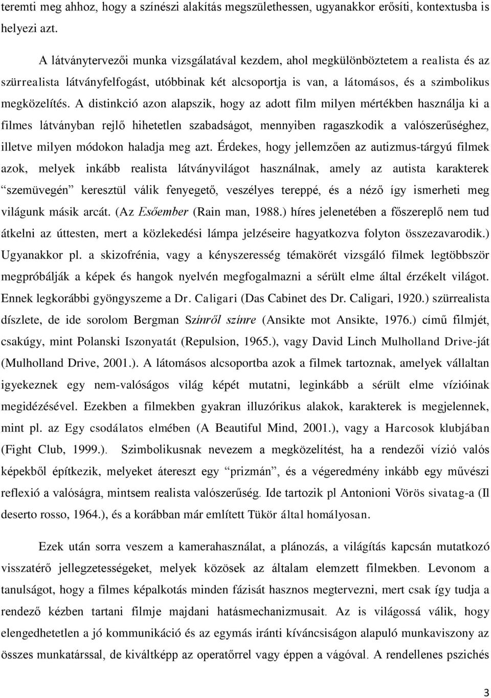 A distinkció azon alapszik, hogy az adott film milyen mértékben használja ki a filmes látványban rejlő hihetetlen szabadságot, mennyiben ragaszkodik a valószerűséghez, illetve milyen módokon haladja