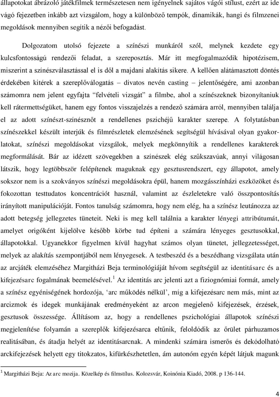 Már itt megfogalmazódik hipotézisem, miszerint a színészválasztással el is dől a majdani alakítás sikere.