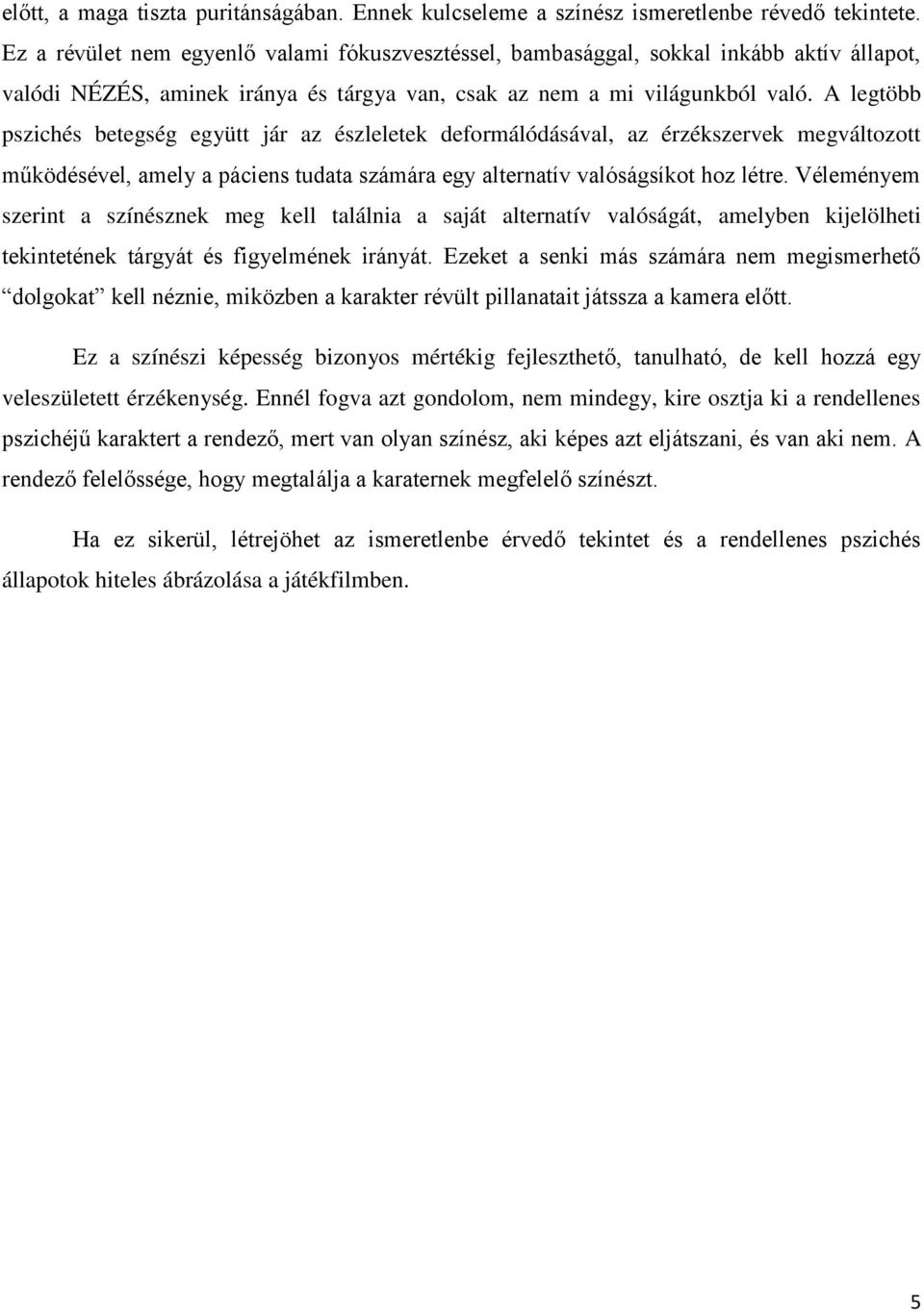 A legtöbb pszichés betegség együtt jár az észleletek deformálódásával, az érzékszervek megváltozott működésével, amely a páciens tudata számára egy alternatív valóságsíkot hoz létre.