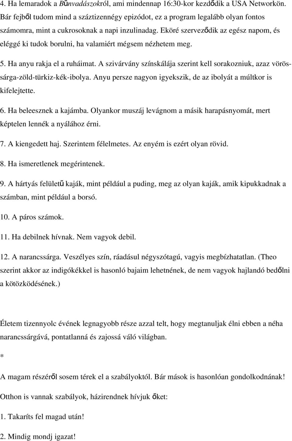 Eköré szervező dik az egész napom, és eléggé ki tudok borulni, ha valamiért mégsem nézhetem meg. 5. Ha anyu rakja el a ruháimat.