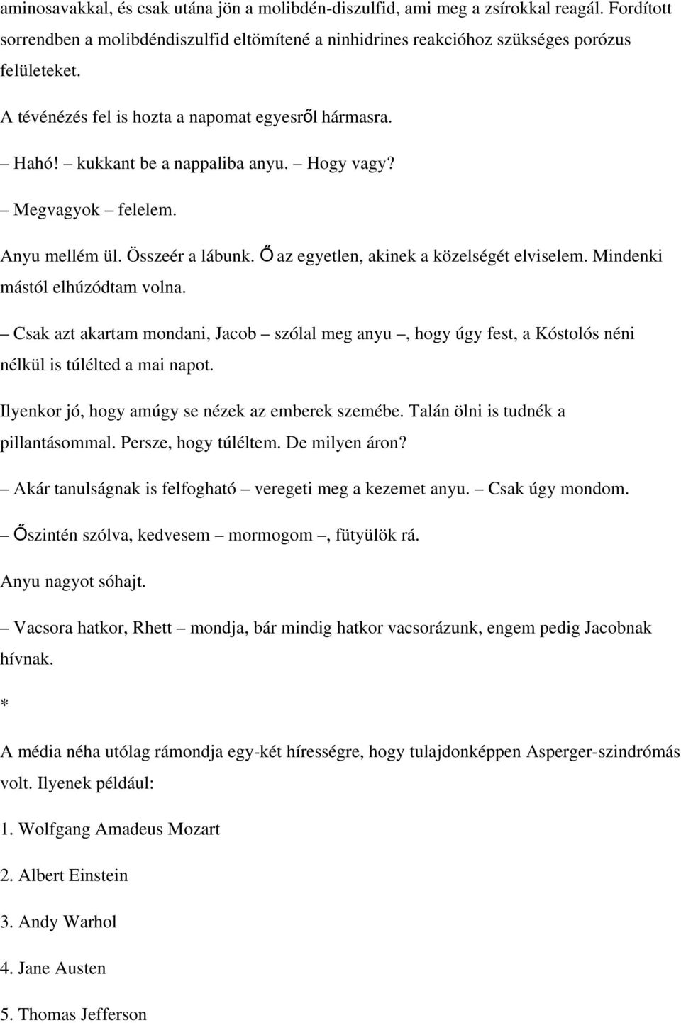 Ő az egyetlen, akinek a közelségét elviselem. Mindenki Csak azt akartam mondani, Jacob szólal meg anyu, hogy úgy fest, a Kóstolós néni nélkül is túlélted a mai napot.