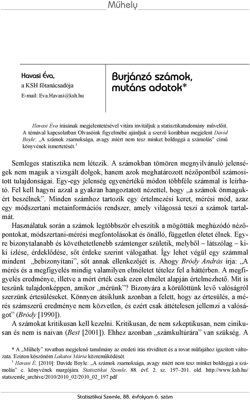 1 Semleges statisztika nem létezik. A számokban tömören megnyilvánuló jelenségek nem maguk a vizsgált dolgok, hanem azok meghatározott nézőpontból számosított tulajdonságai.