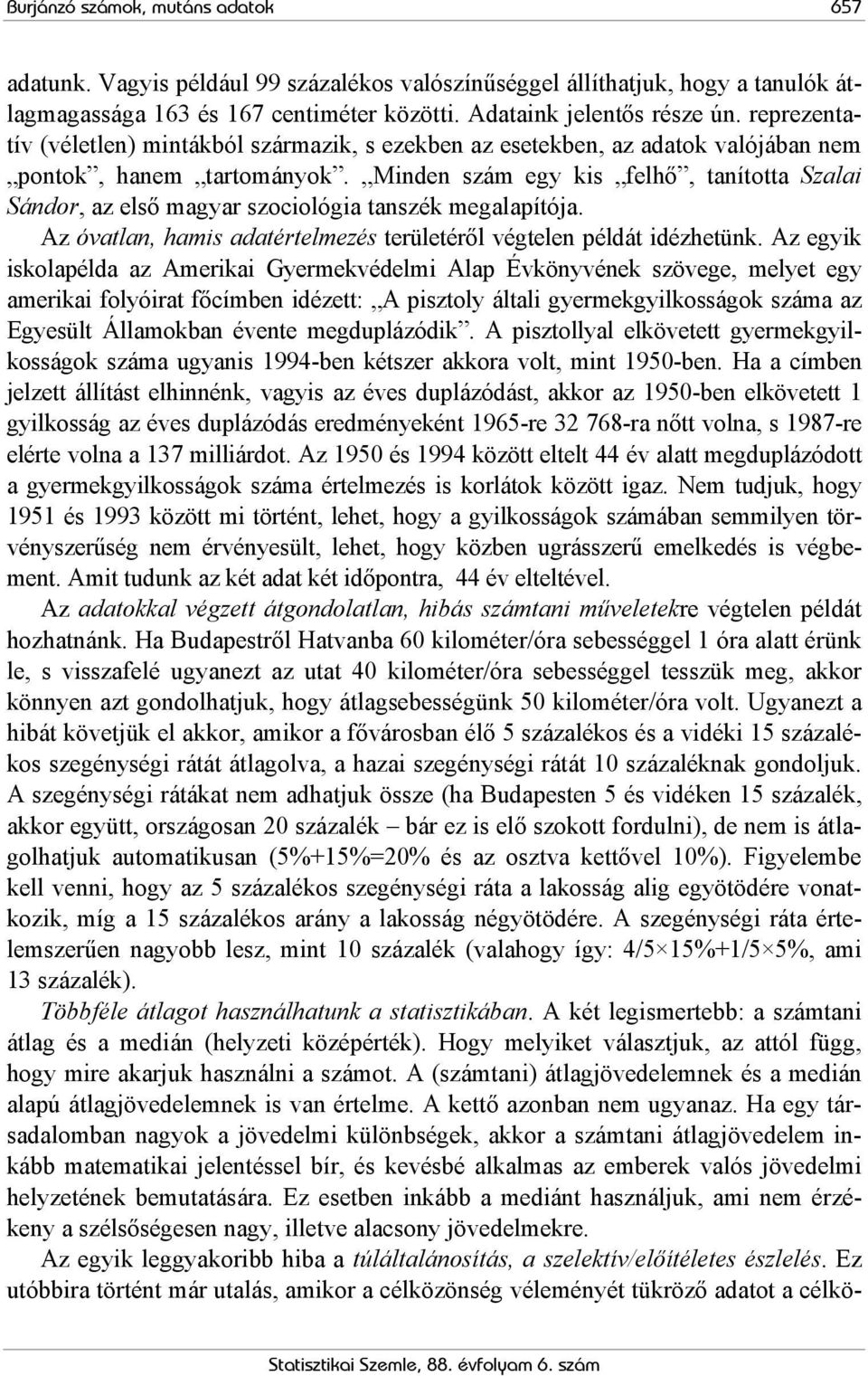 Minden szám egy kis felhő, tanította Szalai Sándor, az első magyar szociológia tanszék megalapítója. Az óvatlan, hamis adatértelmezés területéről végtelen példát idézhetünk.