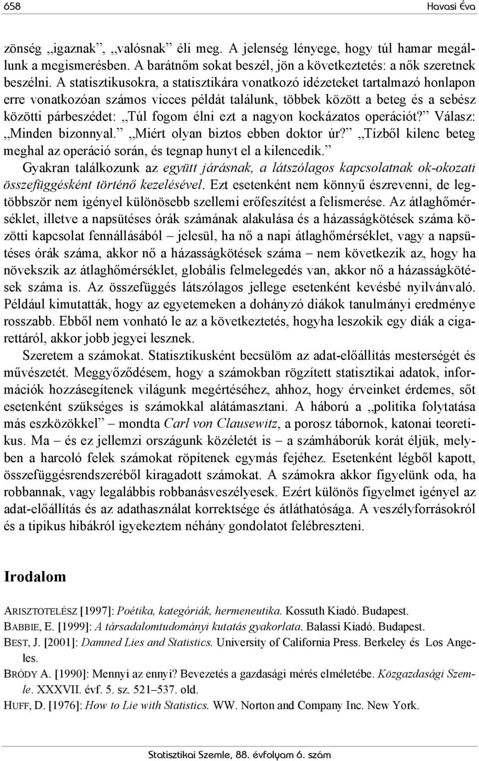 a nagyon kockázatos operációt? Válasz: Minden bizonnyal. Miért olyan biztos ebben doktor úr? Tízből kilenc beteg meghal az operáció során, és tegnap hunyt el a kilencedik.