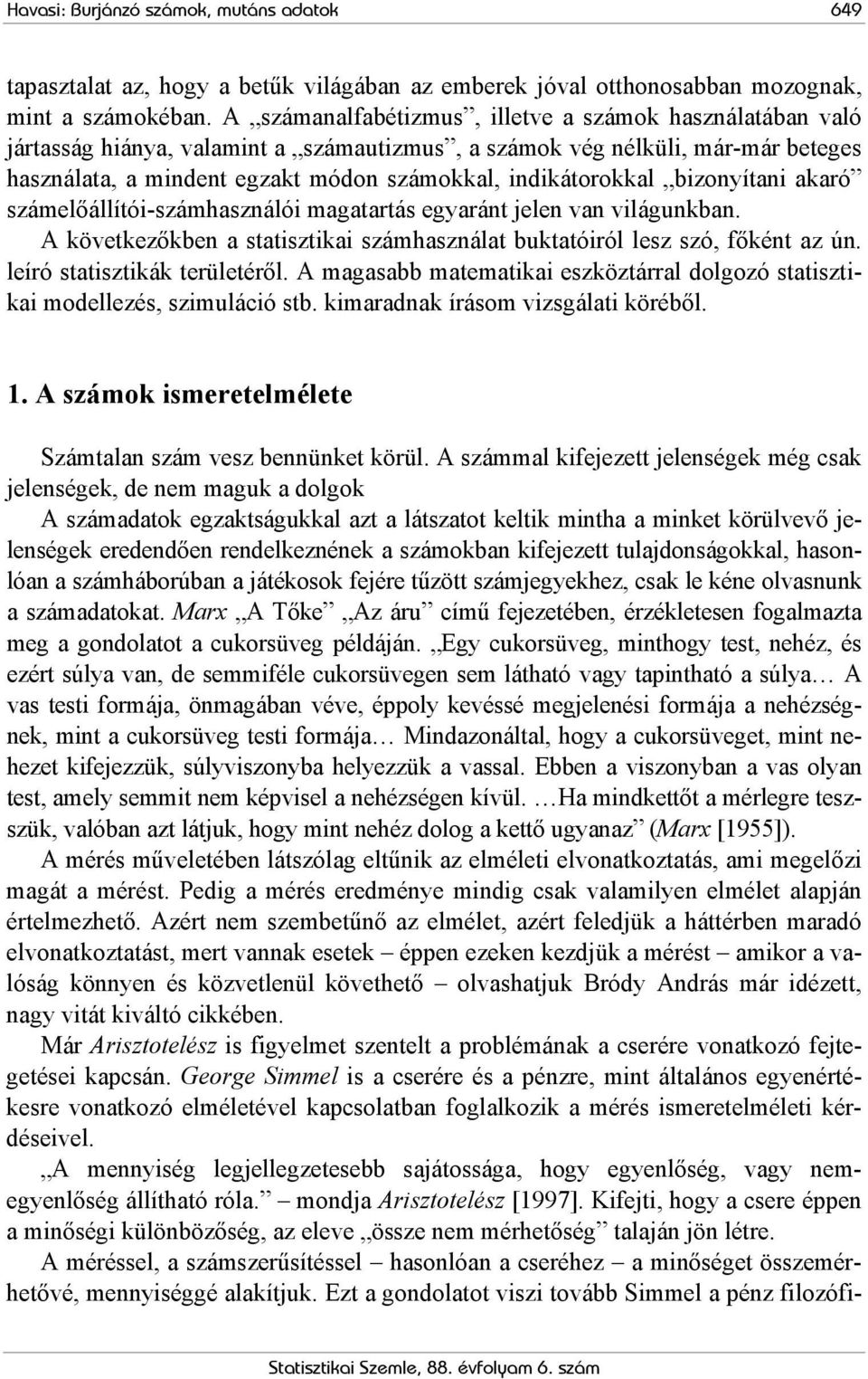 bizonyítani akaró számelőállítói-számhasználói magatartás egyaránt jelen van világunkban. A következőkben a statisztikai számhasználat buktatóiról lesz szó, főként az ún.