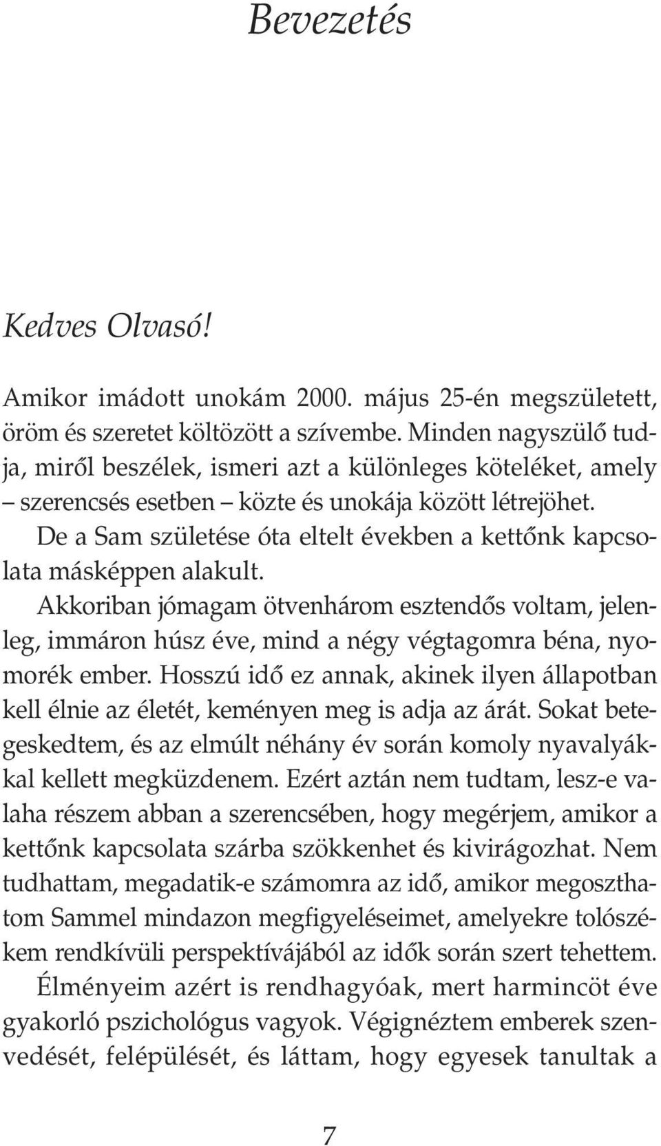 De a Sam születése óta eltelt években a kettônk kapcsolata másképpen alakult. Akkoriban jómagam ötvenhárom esztendôs voltam, jelenleg, immáron húsz éve, mind a négy végtagomra béna, nyomorék ember.