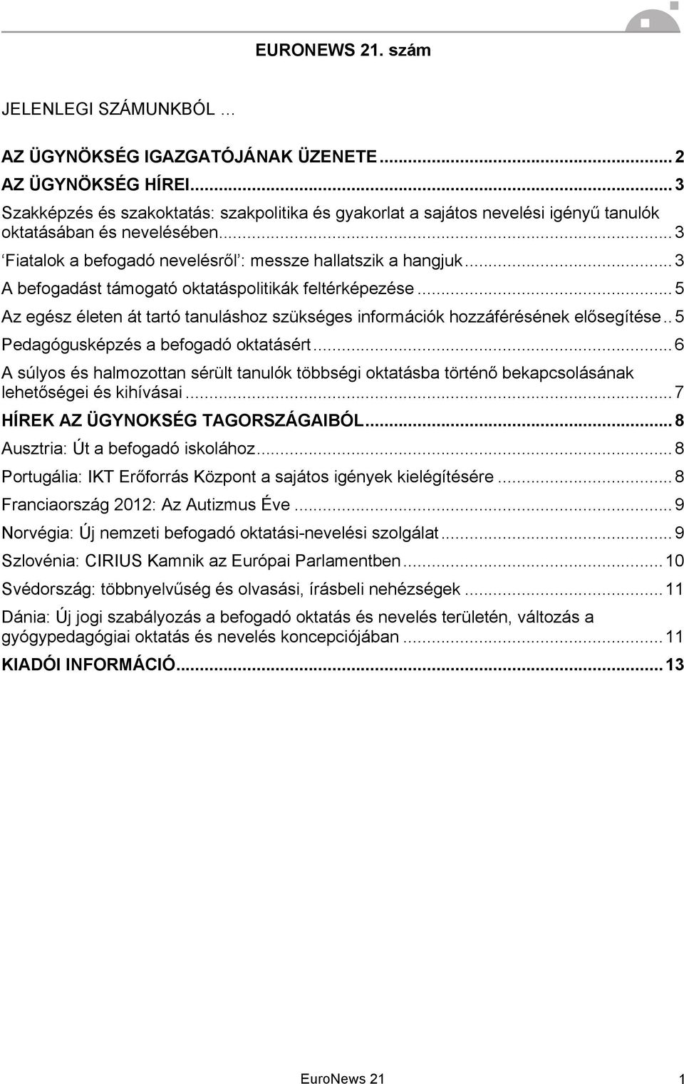 ..3 A befogadást támogató oktatáspolitikák feltérképezése...5 Az egész életen át tartó tanuláshoz szükséges információk hozzáférésének elősegítése..5 Pedagógusképzés a befogadó oktatásért.