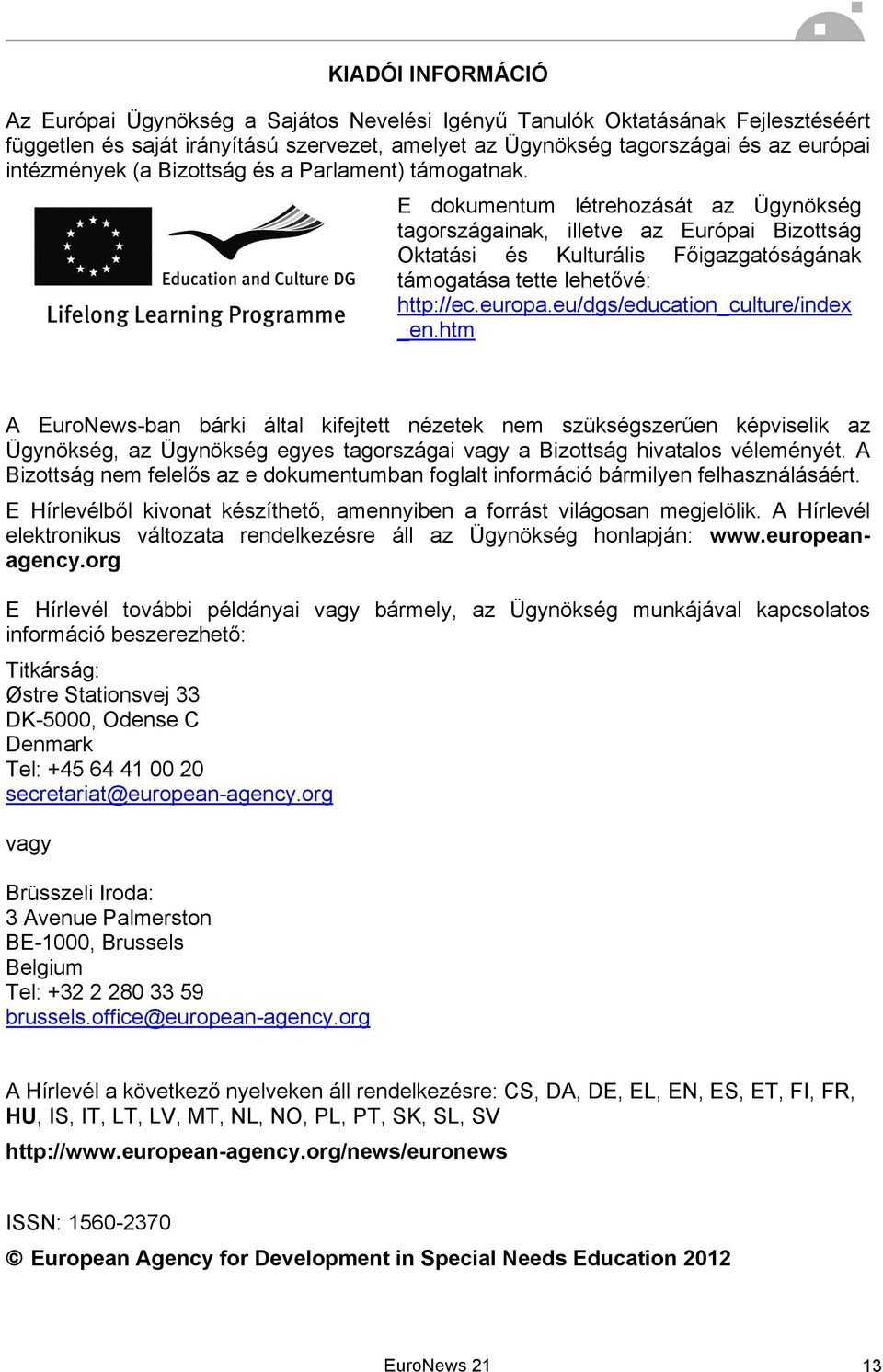 E dokumentum létrehozását az Ügynökség tagországainak, illetve az Európai Bizottság Oktatási és Kulturális Főigazgatóságának támogatása tette lehetővé: http://ec.europa.