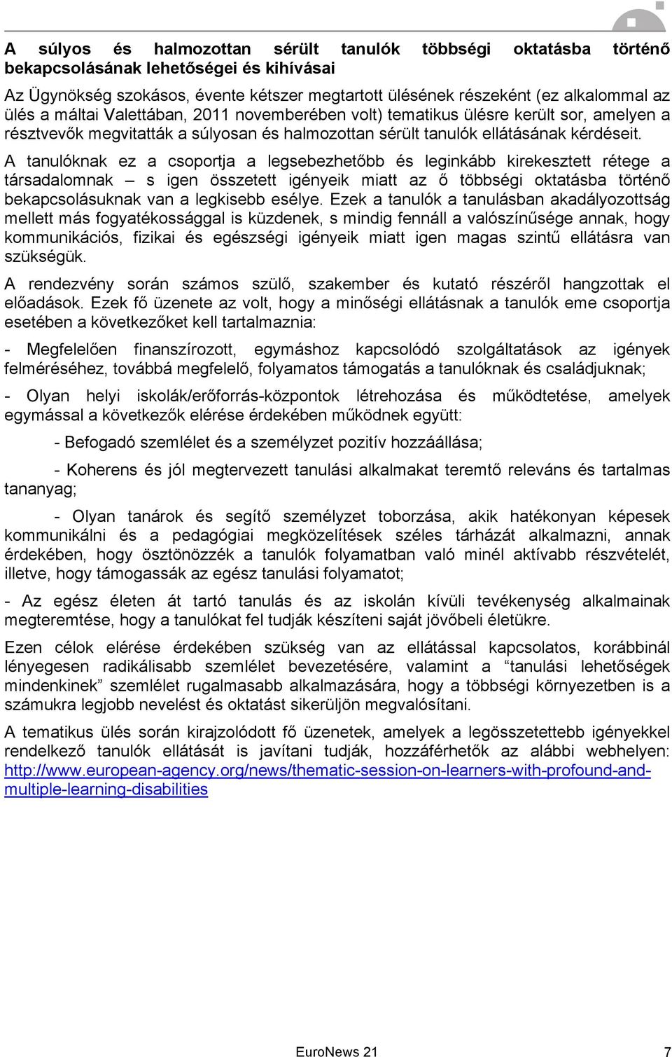 A tanulóknak ez a csoportja a legsebezhetőbb és leginkább kirekesztett rétege a társadalomnak s igen összetett igényeik miatt az ő többségi oktatásba történő bekapcsolásuknak van a legkisebb esélye.