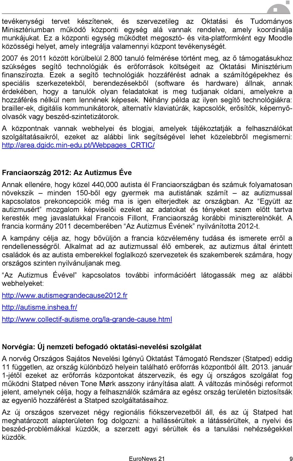 800 tanuló felmérése történt meg, az ő támogatásukhoz szükséges segítő technológiák és erőforrások költségeit az Oktatási Minisztérium finanszírozta.