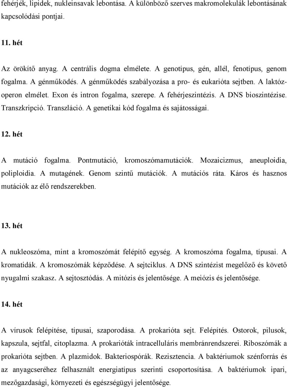 A DNS bioszintézise. Transzkripció. Transzláció. A genetikai kód fogalma és sajátosságai. 12. hét A mutáció fogalma. Pontmutáció, kromoszómamutációk. Mozaicizmus, aneuploidia, poliploidia.