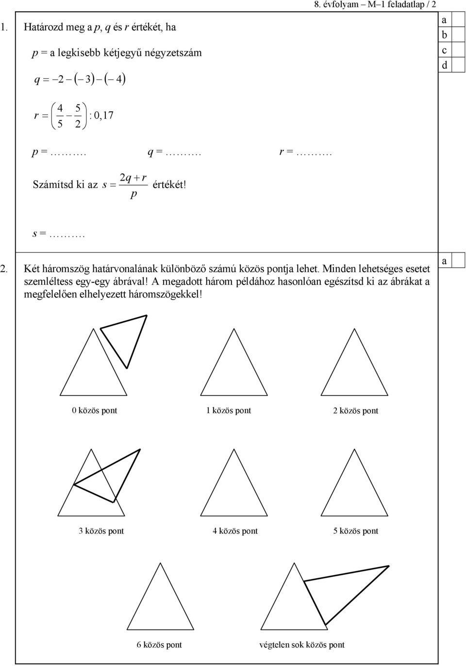 Minen lehetséges esetet szemléltess egy-egy árávl!