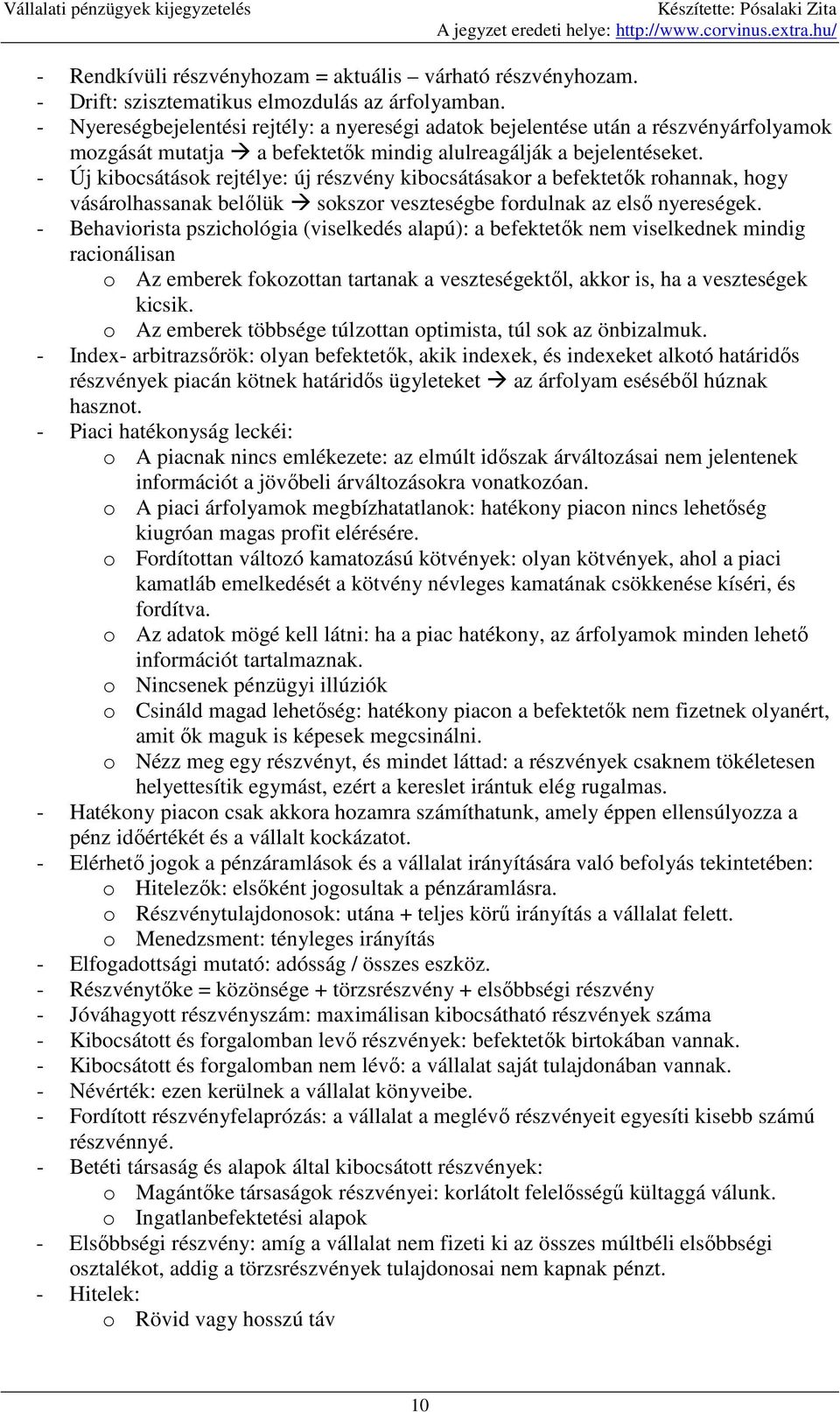 - Új kibocsátások rejtélye: új részvény kibocsátásakor a befektetık rohannak, hogy vásárolhassanak belılük sokszor veszteségbe fordulnak az elsı nyereségek.