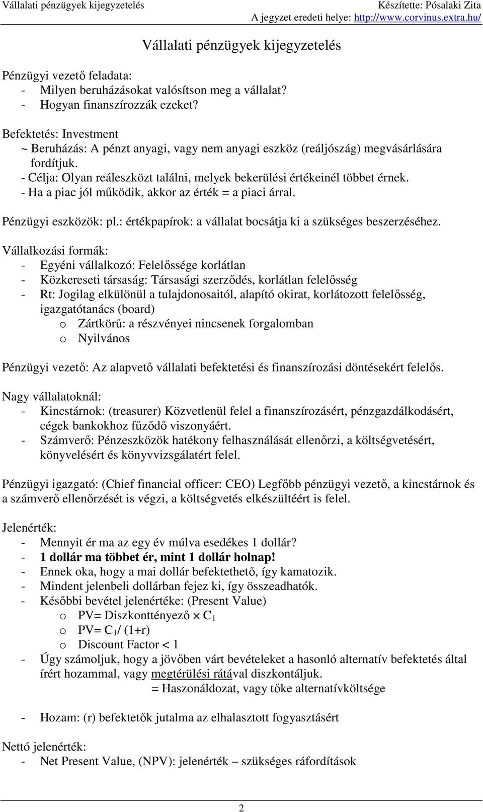 - Ha a piac jól mőködik, akkor az érték = a piaci árral. Pénzügyi eszközök: pl.: értékpapírok: a vállalat bocsátja ki a szükséges beszerzéséhez.