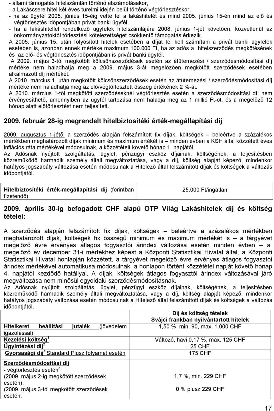 június 1-jét követően, közvetlenül az önkormányzatoktól törlesztési kötelezettséget csökkentő támogatás érkezik. A 2005. június 15.