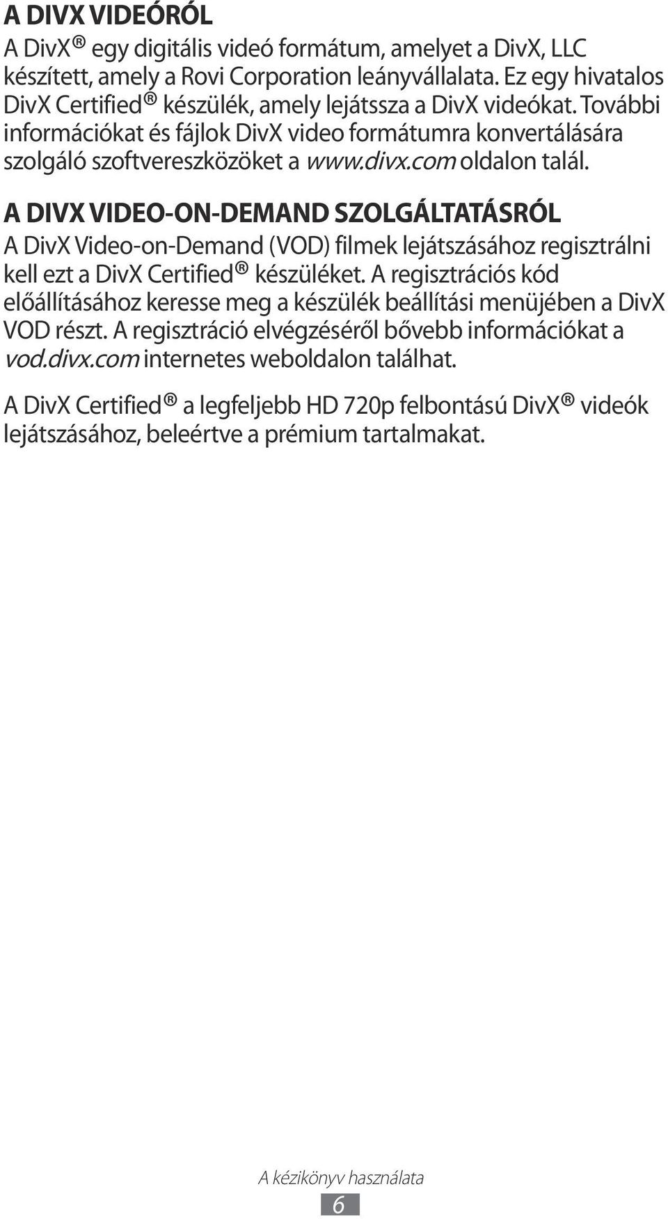 A DIVX VIDEO-ON-DEMAND SZOLGÁLTATÁSRÓL A DivX Video-on-Demand (VOD) filmek lejátszásához regisztrálni kell ezt a DivX Certified készüléket.