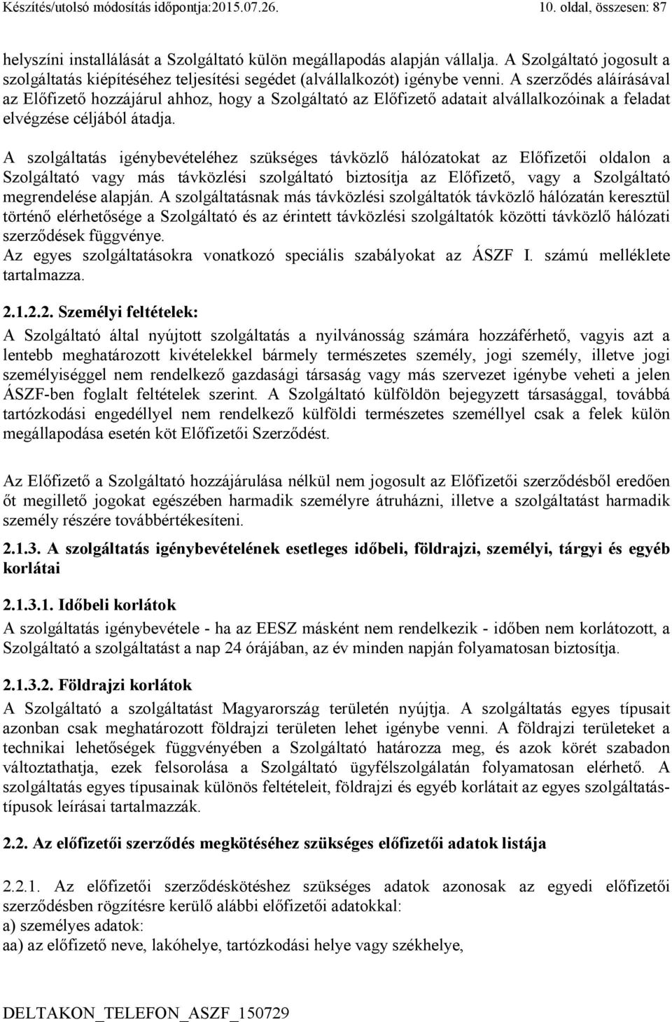 A szerződés aláírásával az Előfizető hozzájárul ahhoz, hogy a Szolgáltató az Előfizető adatait alvállalkozóinak a feladat elvégzése céljából átadja.