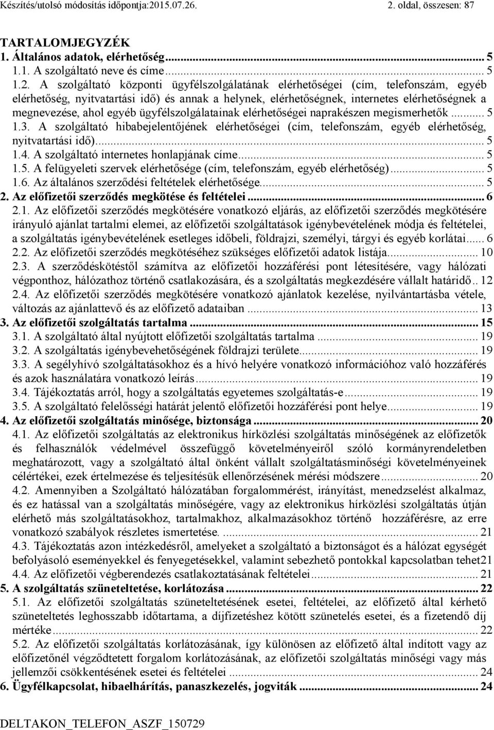 . 2. oldal, összesen: 87 TARTALOMJEGYZÉK 1. Általános adatok, elérhetőség... 5 1.1. A szolgáltató neve és címe... 5 1.2. A szolgáltató központi ügyfélszolgálatának elérhetőségei (cím, telefonszám,