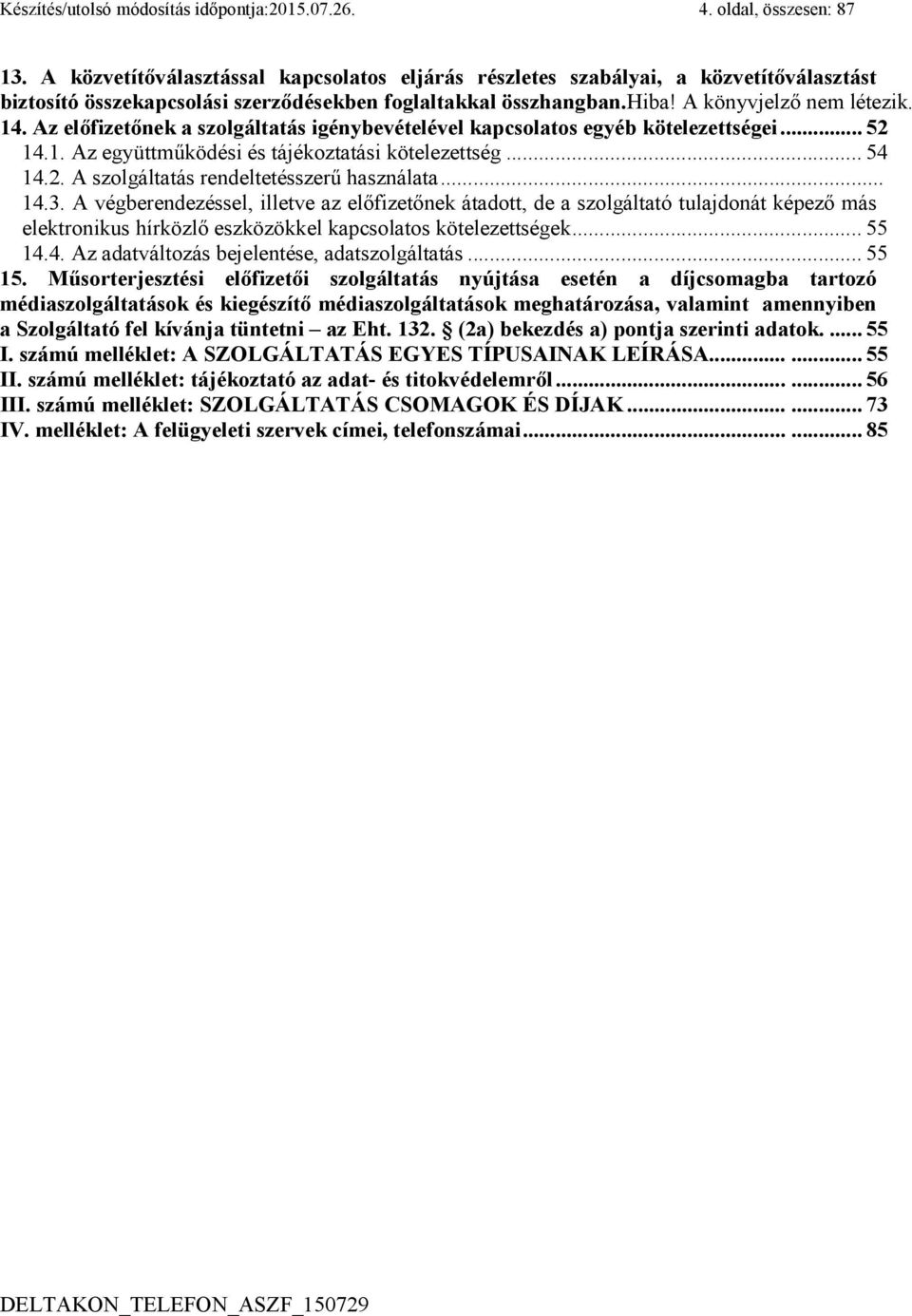 Az előfizetőnek a szolgáltatás igénybevételével kapcsolatos egyéb kötelezettségei... 52 14.1. Az együttműködési és tájékoztatási kötelezettség... 54 14.2. A szolgáltatás rendeltetésszerű használata.