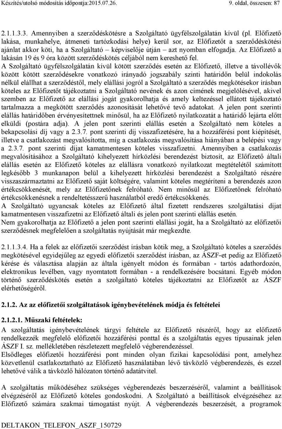 Az Előfizető a lakásán 19 és 9 óra között szerződéskötés céljából nem kereshető fel.